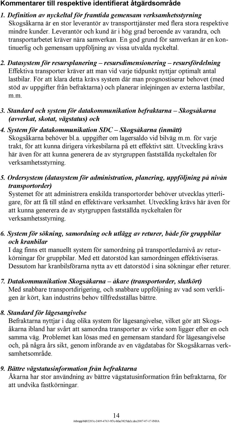 Leverantör och kund är i hög grad beroende av varandra, och transportarbetet kräver nära samverkan. En god grund för samverkan är en kontinuerlig och gemensam uppföljning av vissa utvalda nyckeltal.