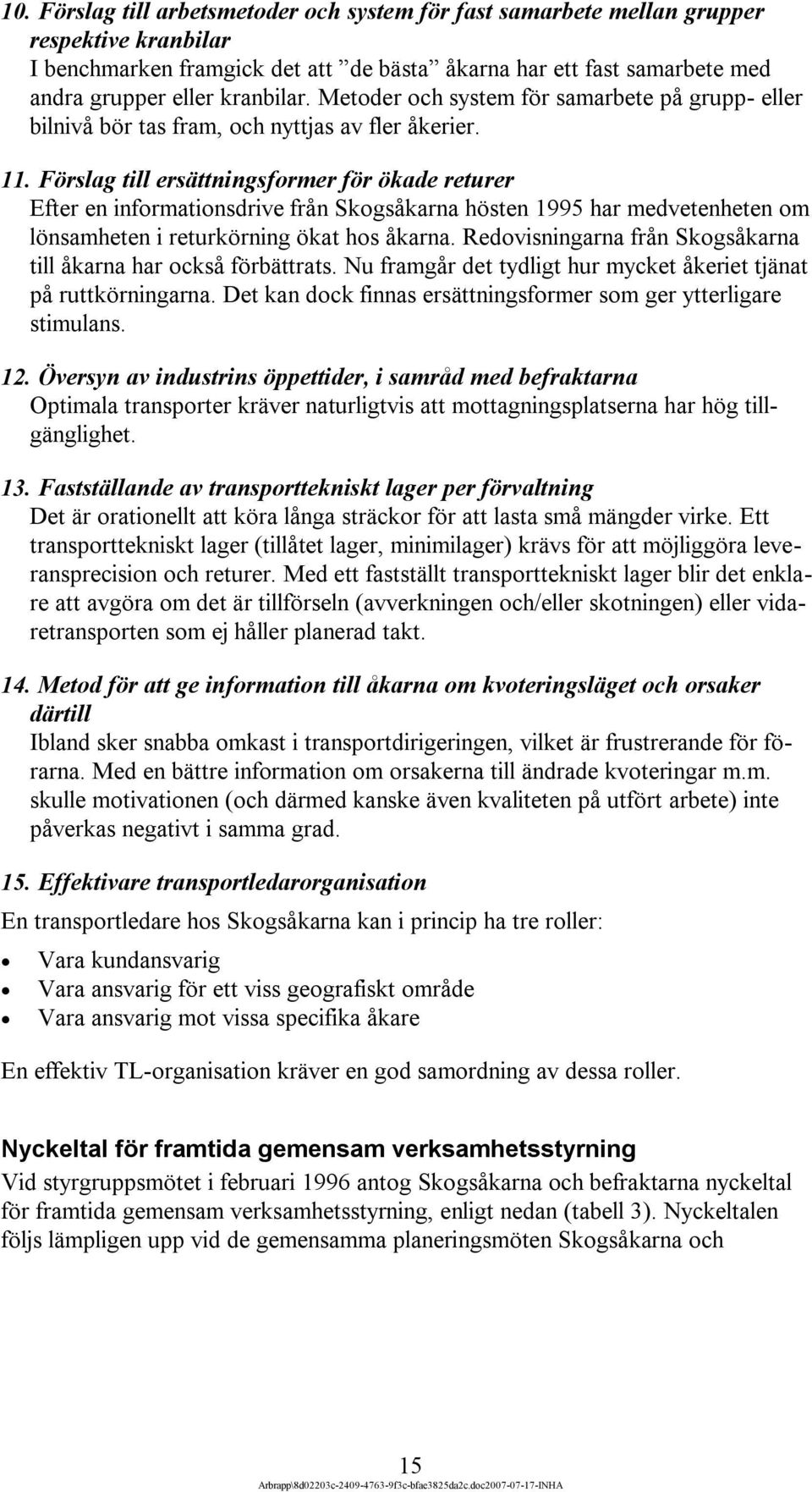 Förslag till ersättningsformer för ökade returer Efter en informationsdrive från Skogsåkarna hösten 1995 har medvetenheten om lönsamheten i returkörning ökat hos åkarna.