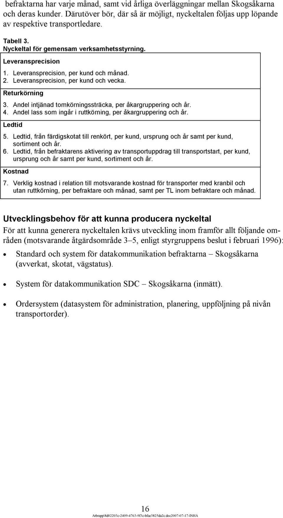 Andel intjänad tomkörningssträcka, per åkargruppering och år. 4. Andel lass som ingår i ruttkörning, per åkargruppering och år. Ledtid 5.