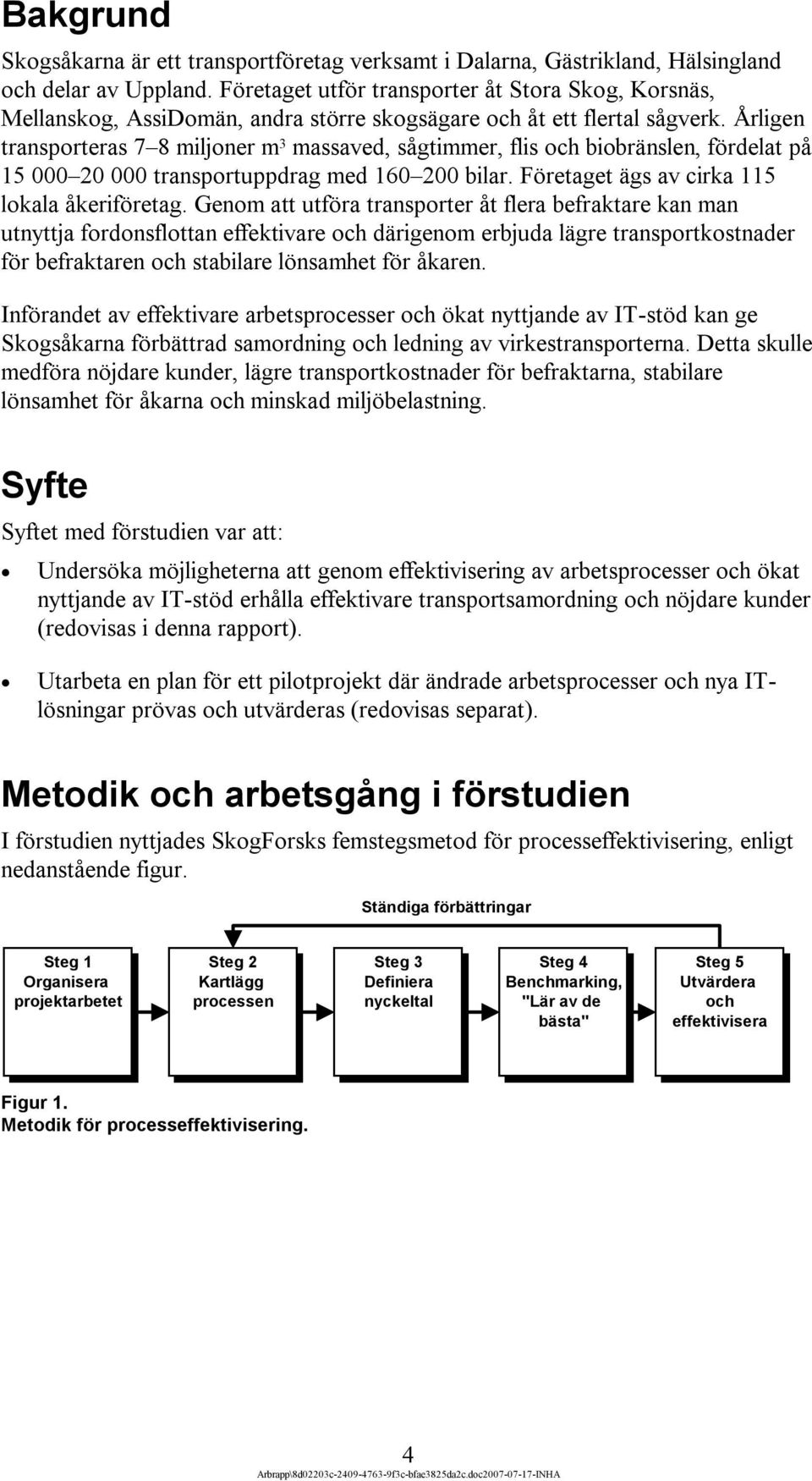 Årligen transporteras 7 8 miljoner m 3 massaved, sågtimmer, flis och biobränslen, fördelat på 15 000 20 000 transportuppdrag med 160 200 bilar. Företaget ägs av cirka 115 lokala åkeriföretag.