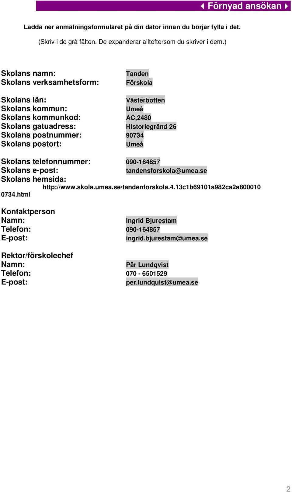 postnummer: 90734 Skolans postort: Umeå Skolans telefonnummer: 090-164857 Skolans e-post: tandensforskola@umea.se Skolans hemsida: http://www.skola.umea.se/tandenforskola.4.13c1b69101a982ca2a800010 0734.