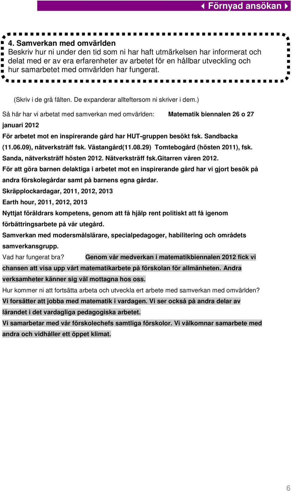 ) Så här har vi arbetat med samverkan med omvärlden: Matematik biennalen 26 o 27 januari 2012 För arbetet mot en inspirerande gård har HUT-gruppen besökt fsk. Sandbacka (11.06.09), nätverksträff fsk.