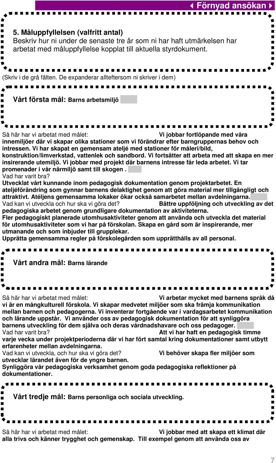 och intressen. Vi har skapat en gemensam ateljé med stationer för måleri/bild, konstruktion/limverkstad, vattenlek och sandbord. Vi fortsätter att arbeta med att skapa en mer insirerande utemiljö.