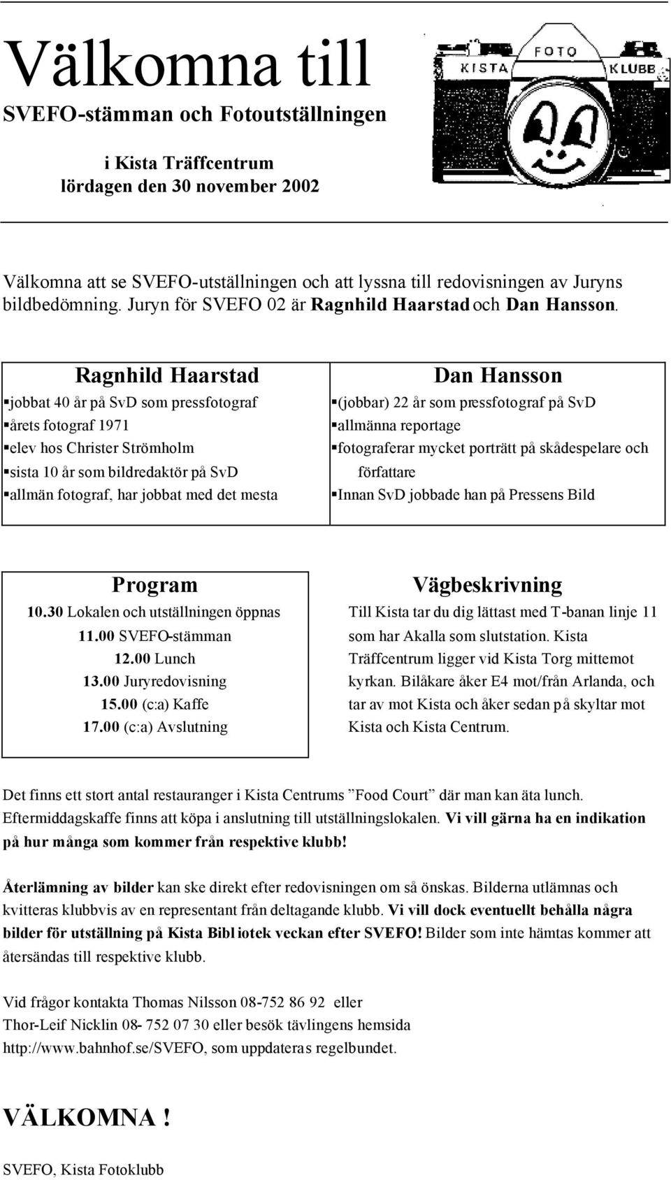 Ragnhild Haarstad jobbat 40 år på SvD som pressfotograf årets fotograf 1971 elev hos Christer Strömholm sista 10 år som bildredaktör på SvD allmän fotograf, har jobbat med det mesta Dan Hansson