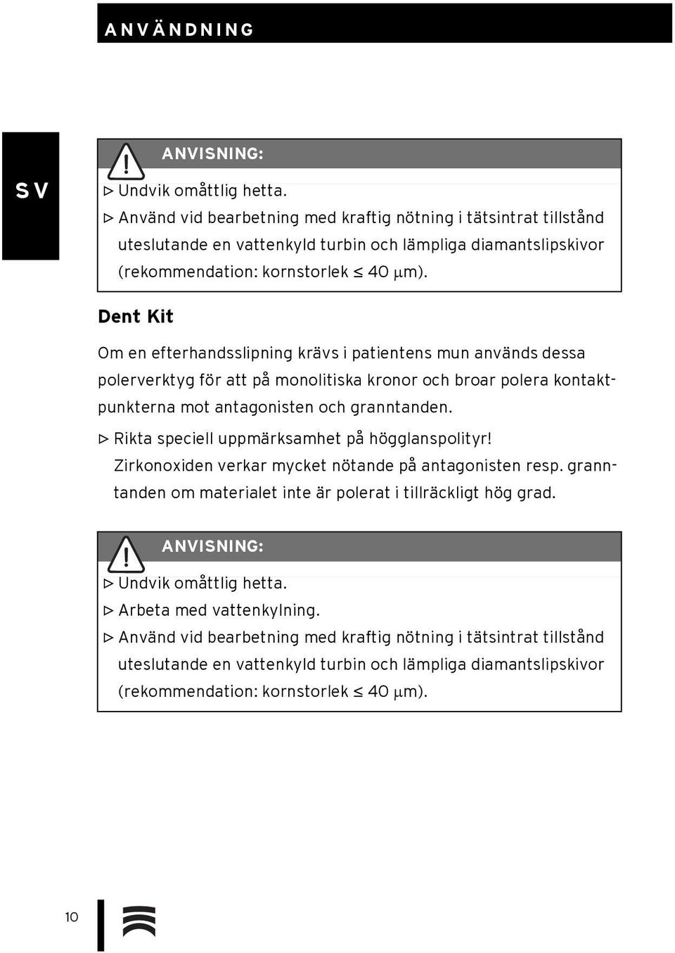 Dent Kit Om en efterhandsslipning krävs i patientens mun används dessa polerverktyg för att på monolitiska kronor och broar polera kontaktpunkterna mot antagonisten och granntanden.