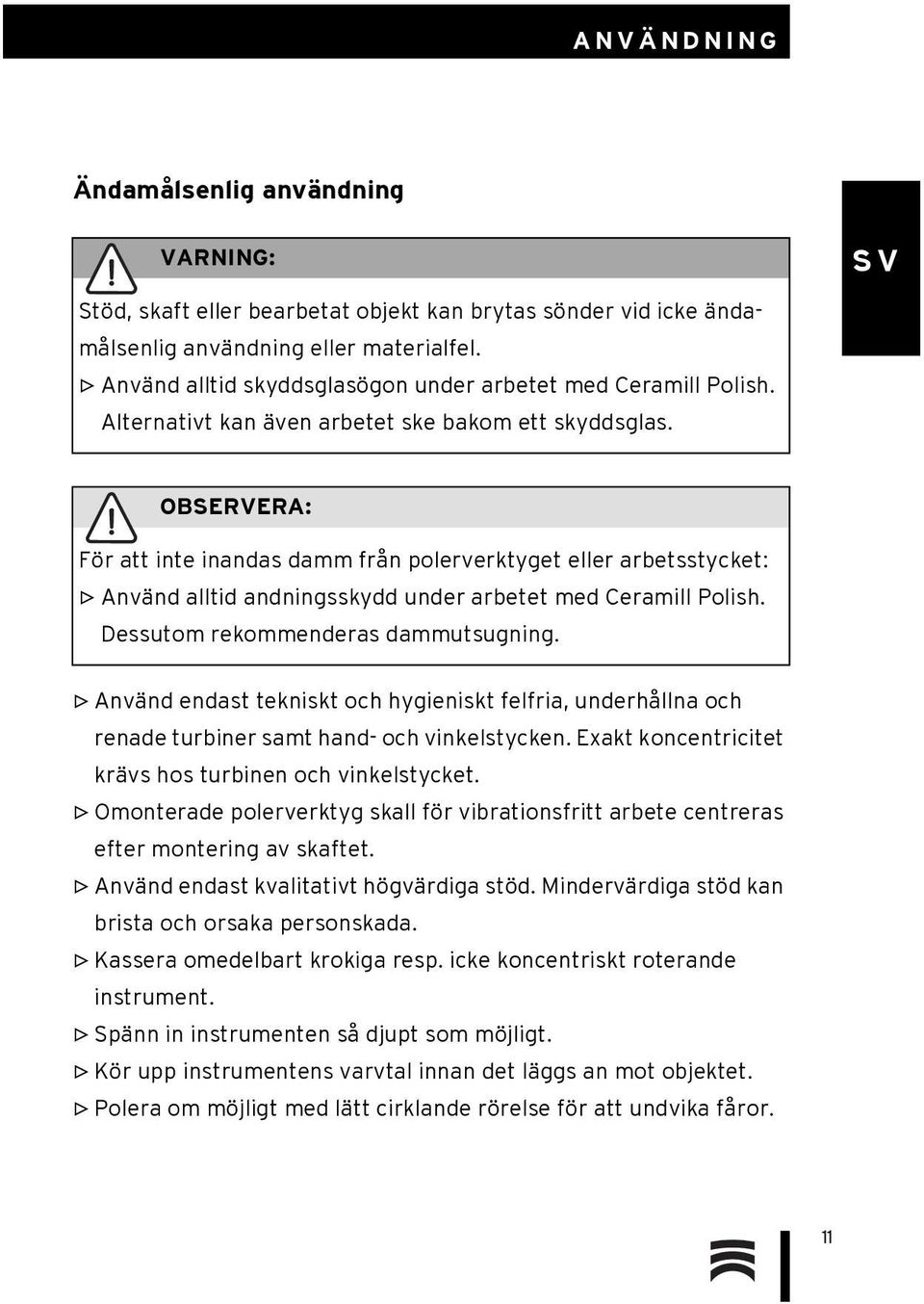 OBSERVERA: För att inte inandas damm från polerverktyget eller arbetsstycket: Använd alltid andningsskydd under arbetet med Ceramill Polish. Dessutom rekommenderas dammutsugning.