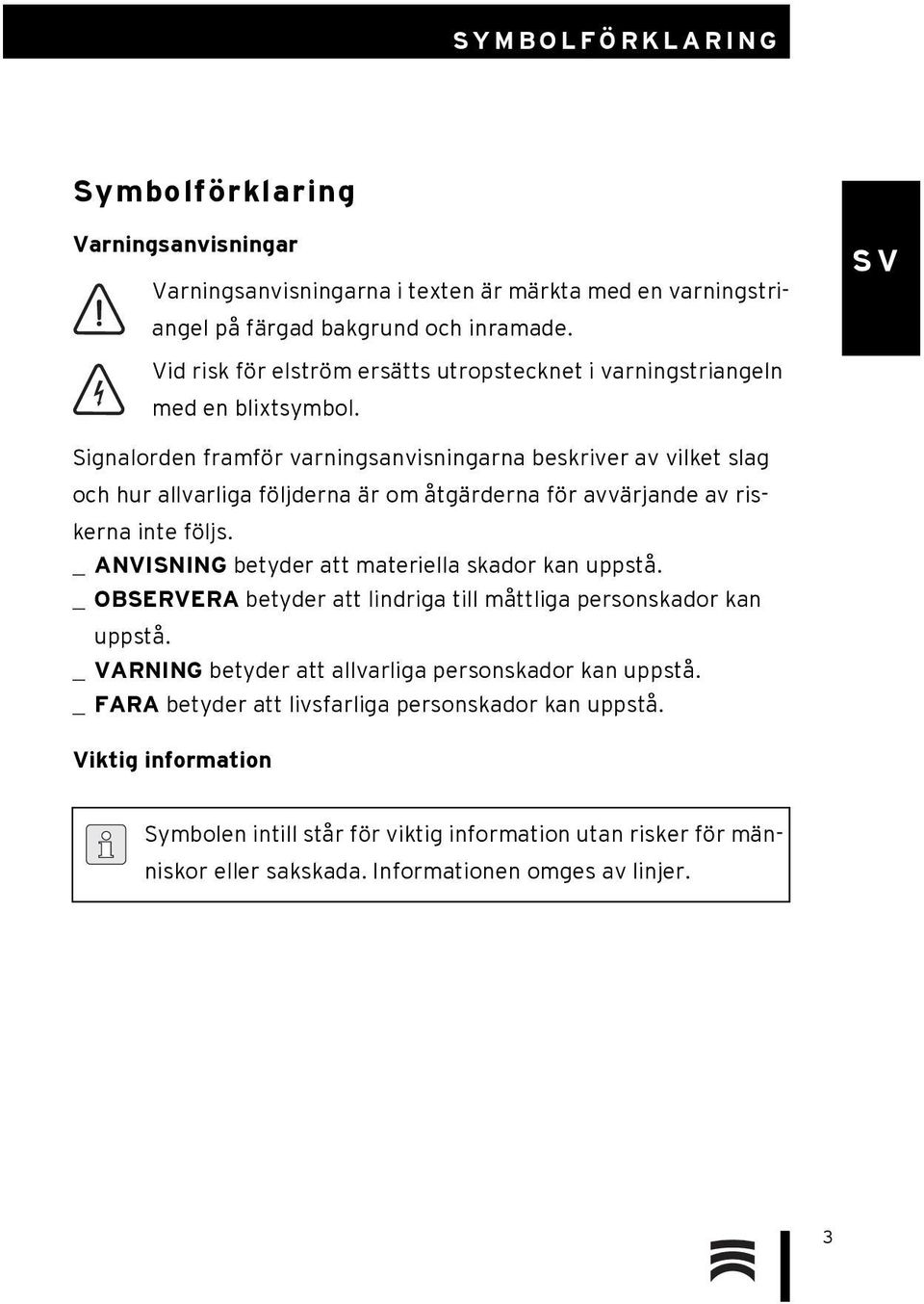 Signalorden framför varningsanvisningarna beskriver av vilket slag och hur allvarliga följderna är om åtgärderna för avvärjande av riskerna inte följs.