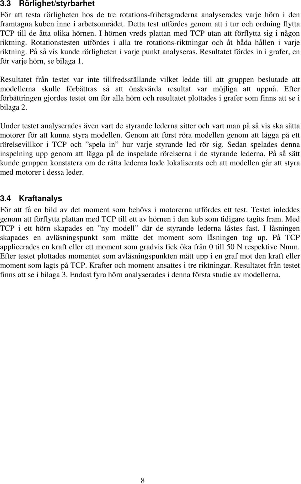 Rotationstesten utfördes i alla tre rotations-riktningar och åt båda hållen i varje riktning. På så vis kunde rörligheten i varje punkt analyseras.