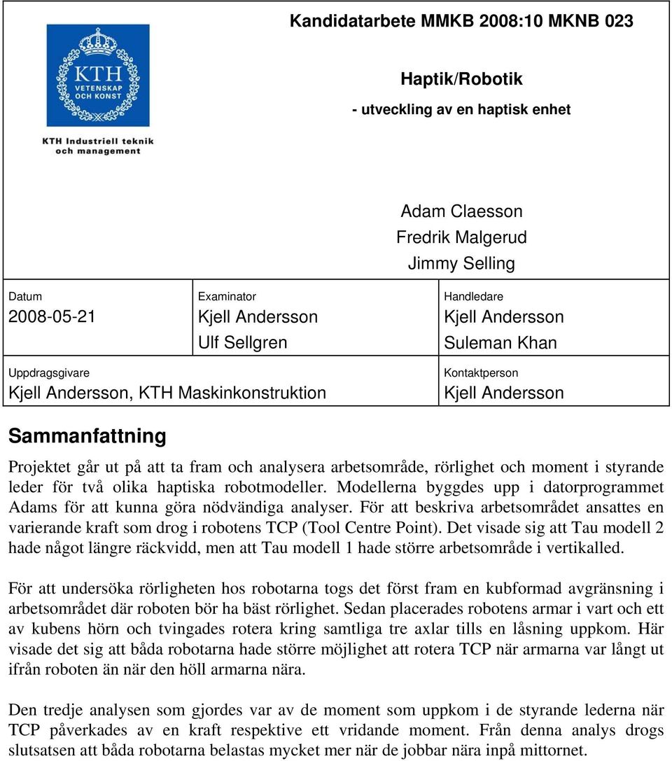 och moment i styrande leder för två olika haptiska robotmodeller. Modellerna byggdes upp i datorprogrammet Adams för att kunna göra nödvändiga analyser.