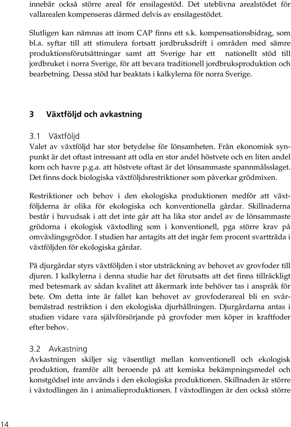 traditionell jordbruksproduktion och bearbetning. Dessa stöd har beaktats i kalkylerna för norra Sverige. 3 Växtföljd och avkastning 3.