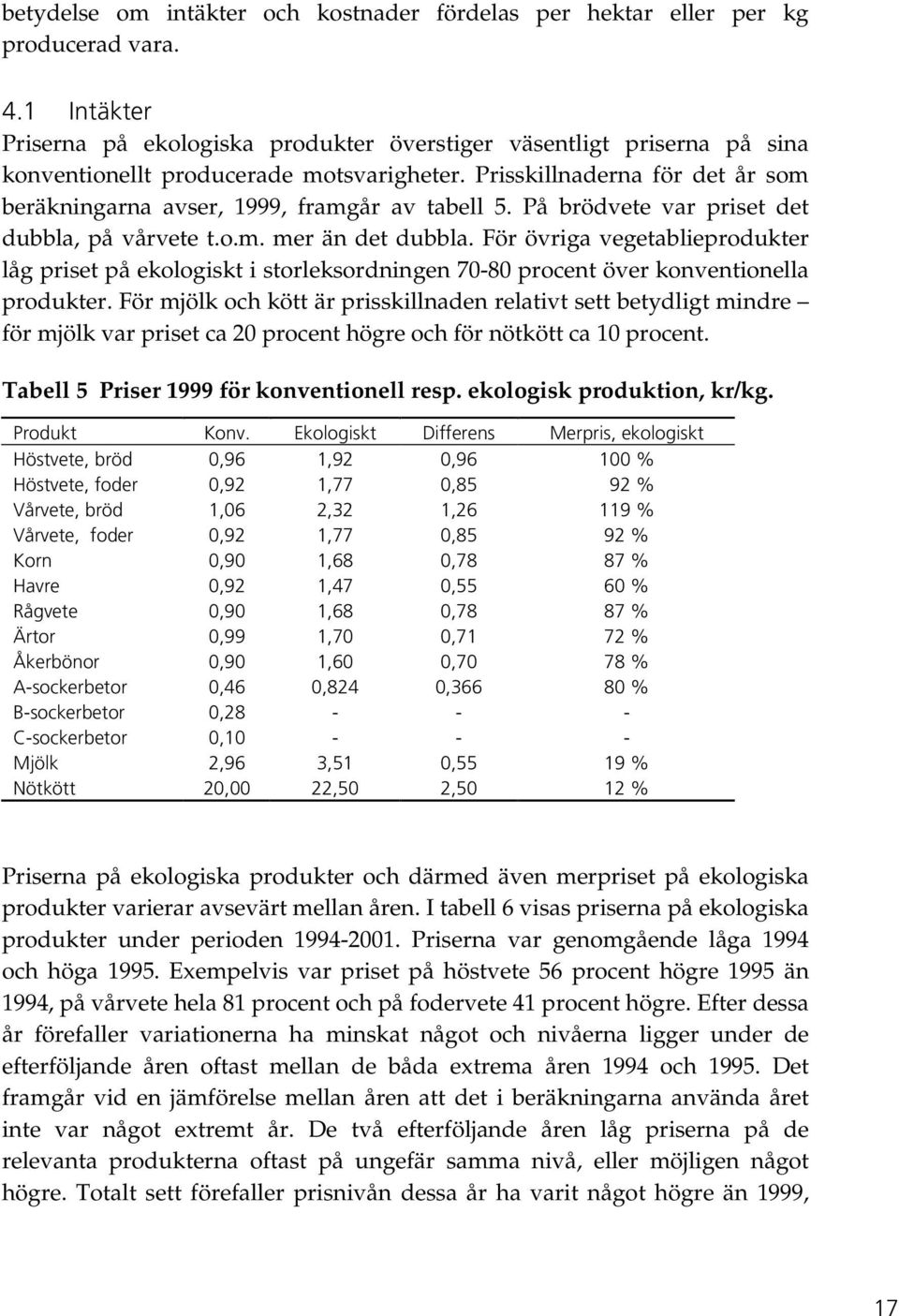 Prisskillnaderna för det år som beräkningarna avser, 1999, framgår av tabell 5. På brödvete var priset det dubbla, på vårvete t.o.m. mer än det dubbla.