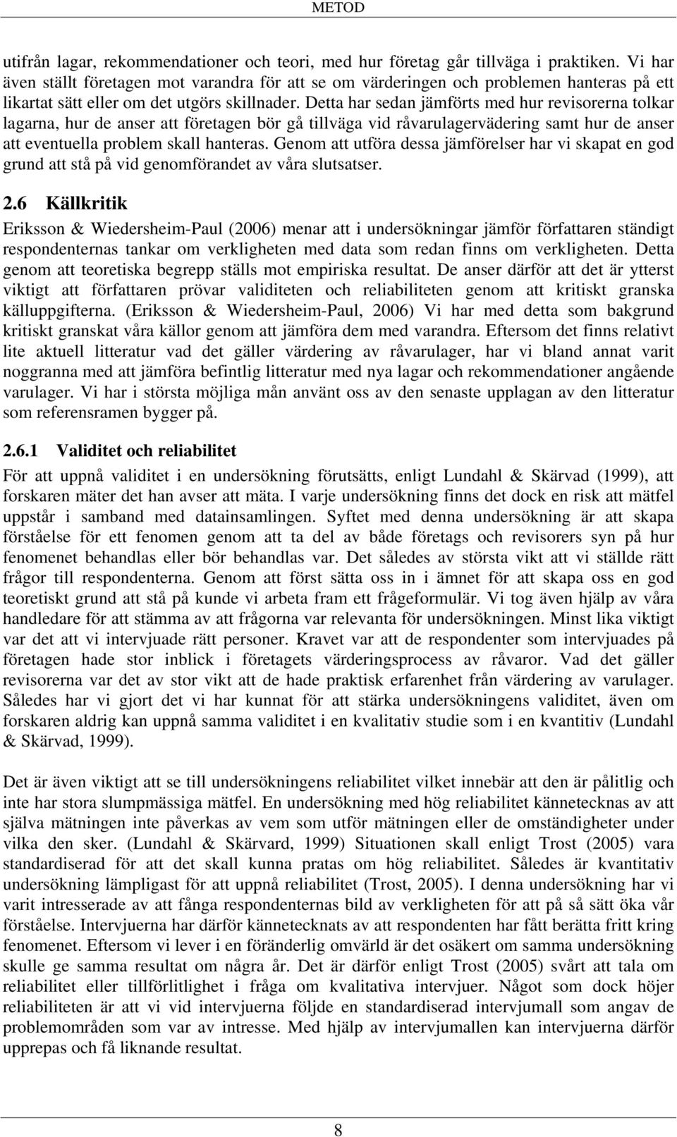Detta har sedan jämförts med hur revisorerna tolkar lagarna, hur de anser att företagen bör gå tillväga vid råvarulagervädering samt hur de anser att eventuella problem skall hanteras.