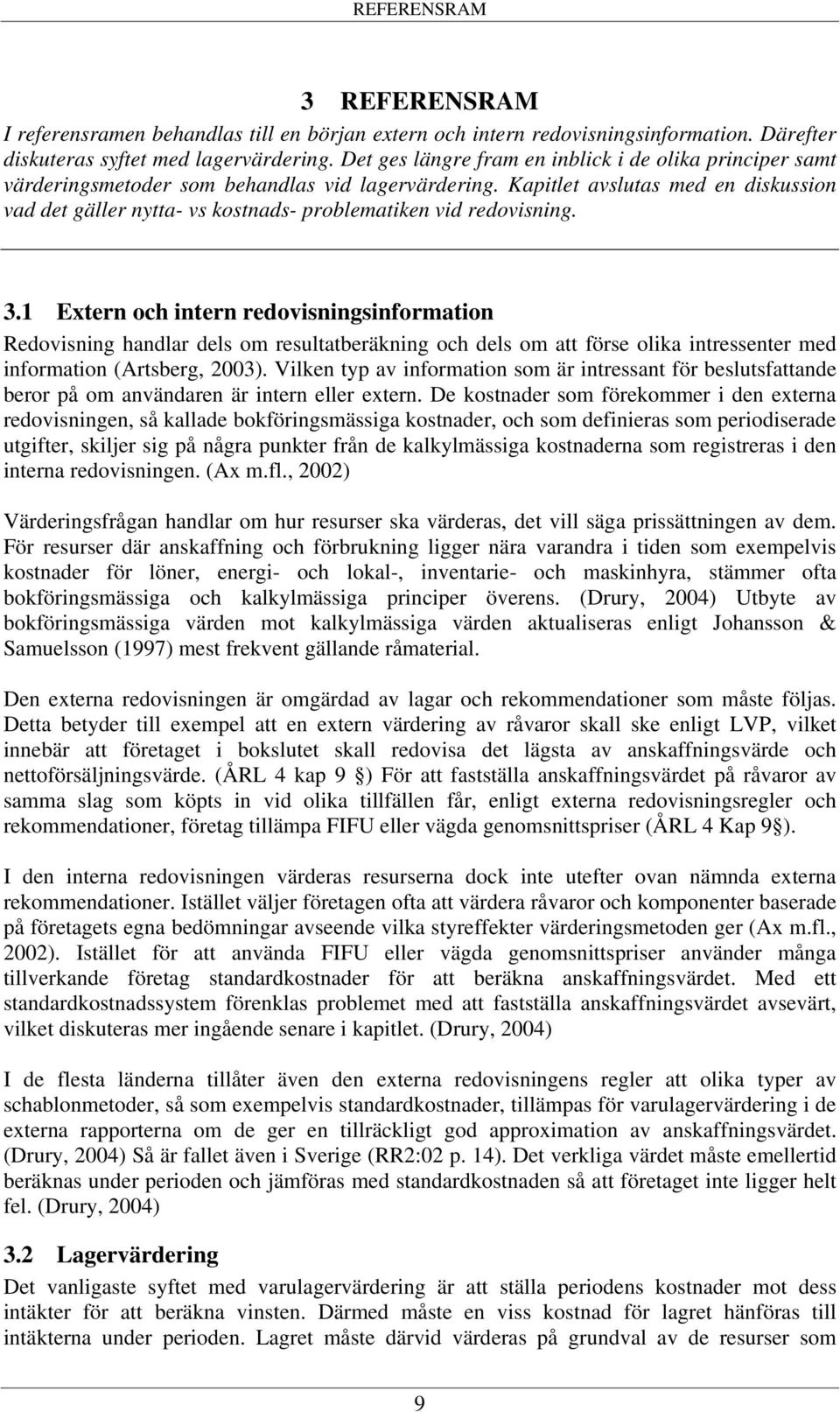 Kapitlet avslutas med en diskussion vad det gäller nytta- vs kostnads- problematiken vid redovisning. 3.