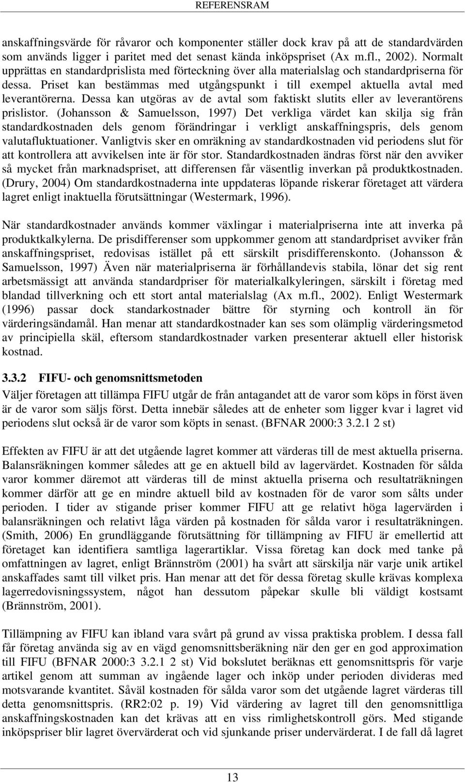 Dessa kan utgöras av de avtal som faktiskt slutits eller av leverantörens prislistor.