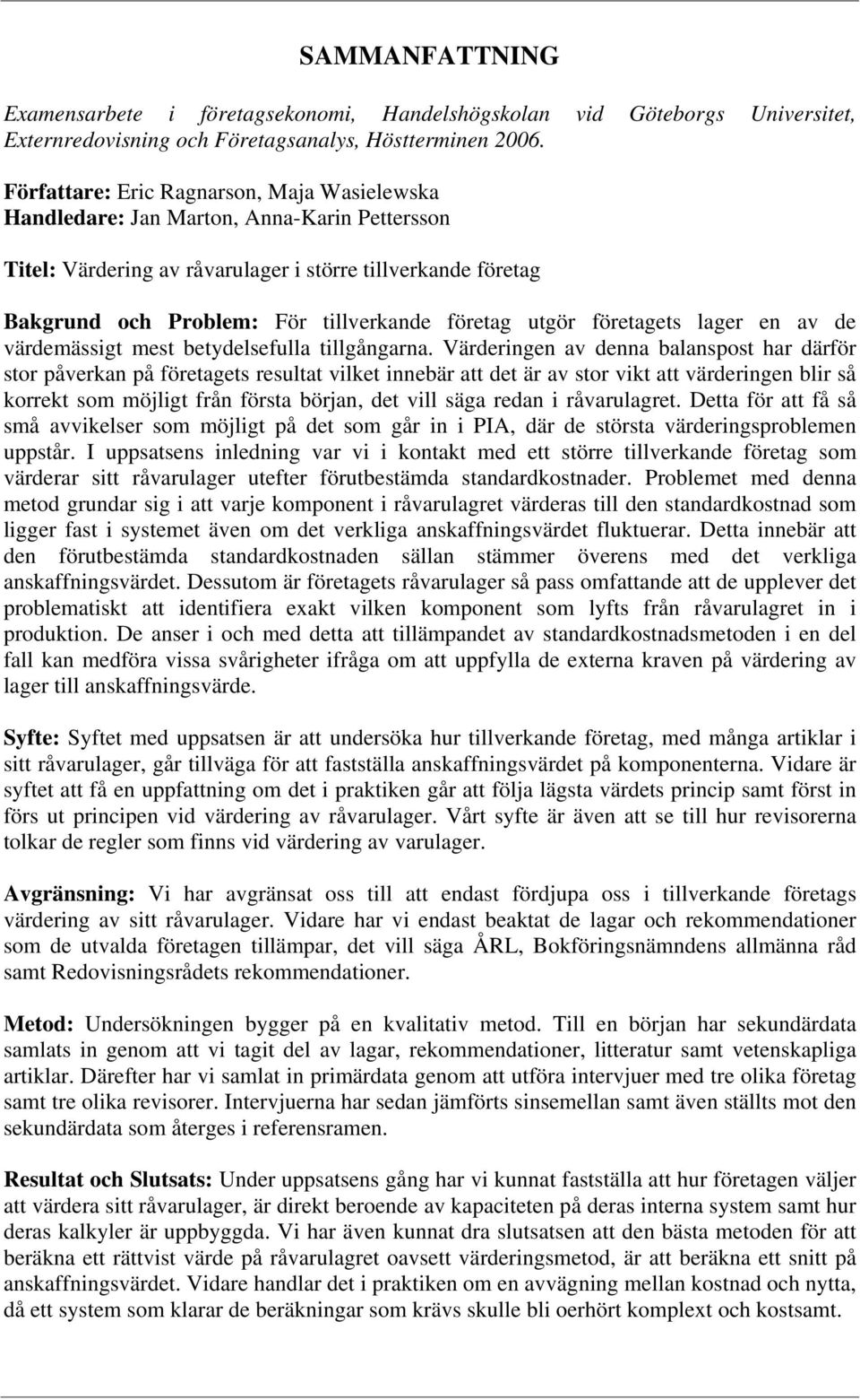 utgör företagets lager en av de värdemässigt mest betydelsefulla tillgångarna.