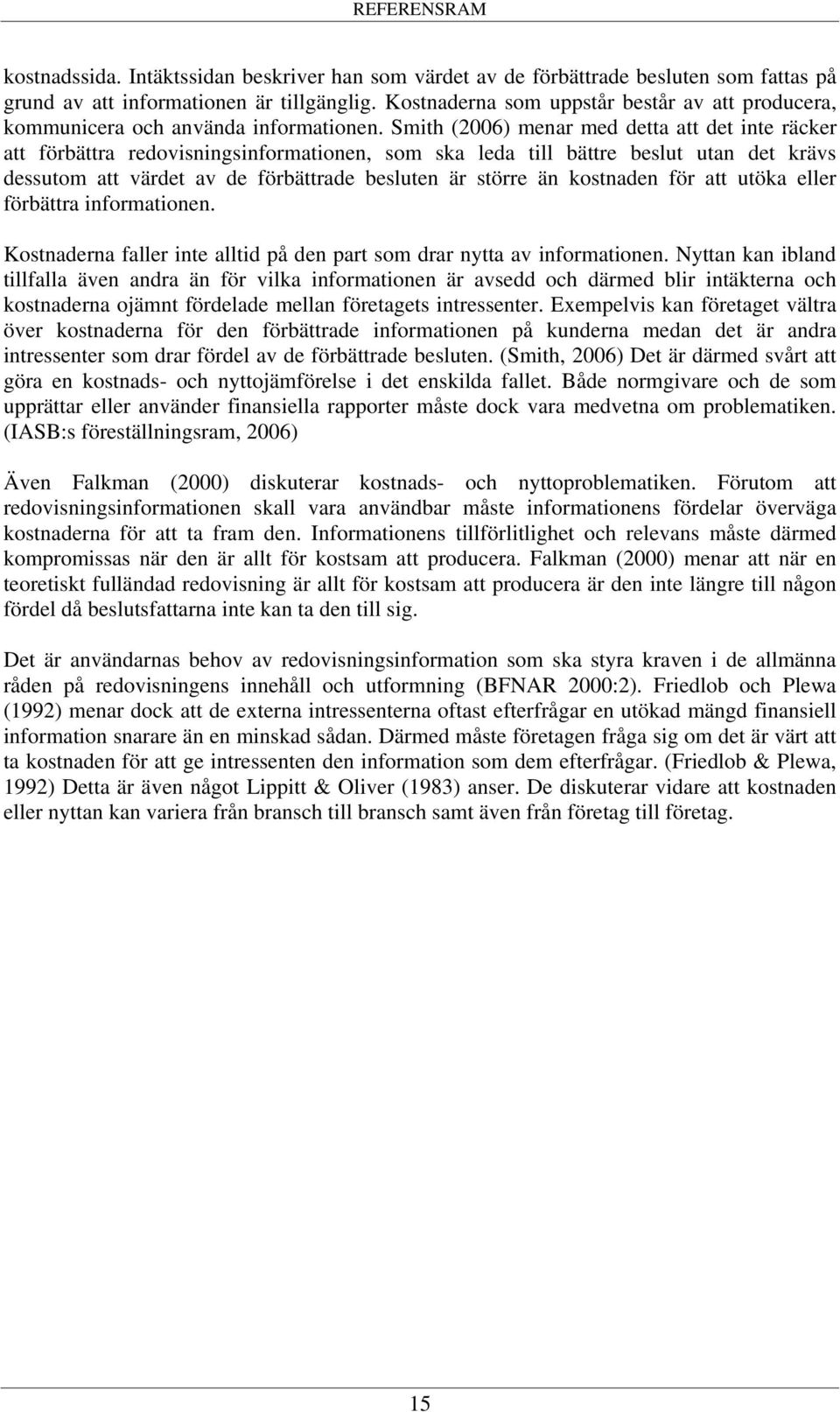 Smith (2006) menar med detta att det inte räcker att förbättra redovisningsinformationen, som ska leda till bättre beslut utan det krävs dessutom att värdet av de förbättrade besluten är större än
