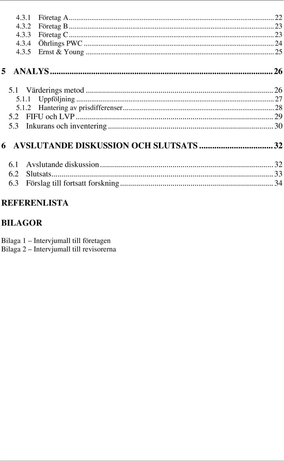 3 Inkurans och inventering... 30 6 AVSLUTANDE DISKUSSION OCH SLUTSATS...32 6.1 Avslutande diskussion... 32 6.2 Slutsats... 33 6.