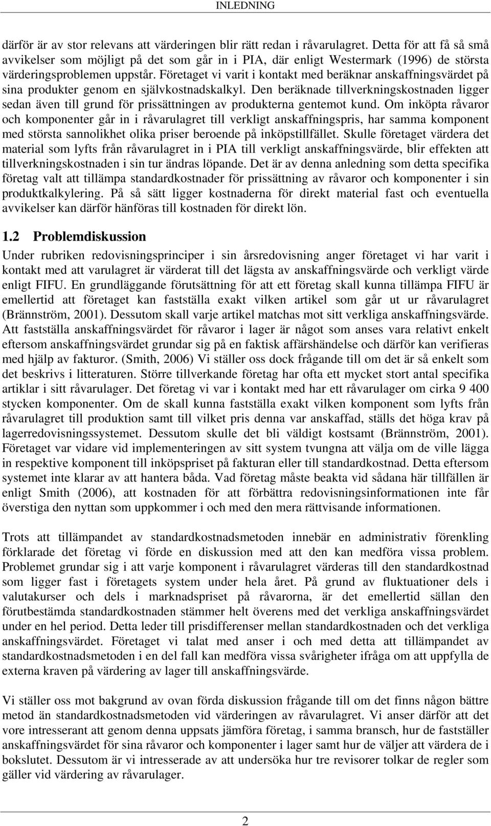 Företaget vi varit i kontakt med beräknar anskaffningsvärdet på sina produkter genom en självkostnadskalkyl.