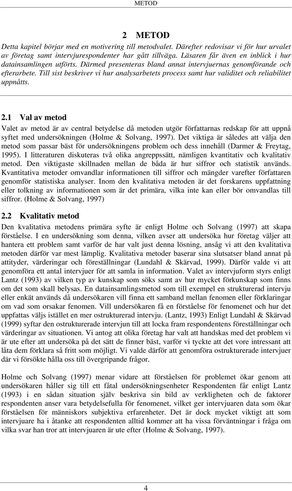 Till sist beskriver vi hur analysarbetets process samt hur validitet och reliabilitet uppnåtts. 2.