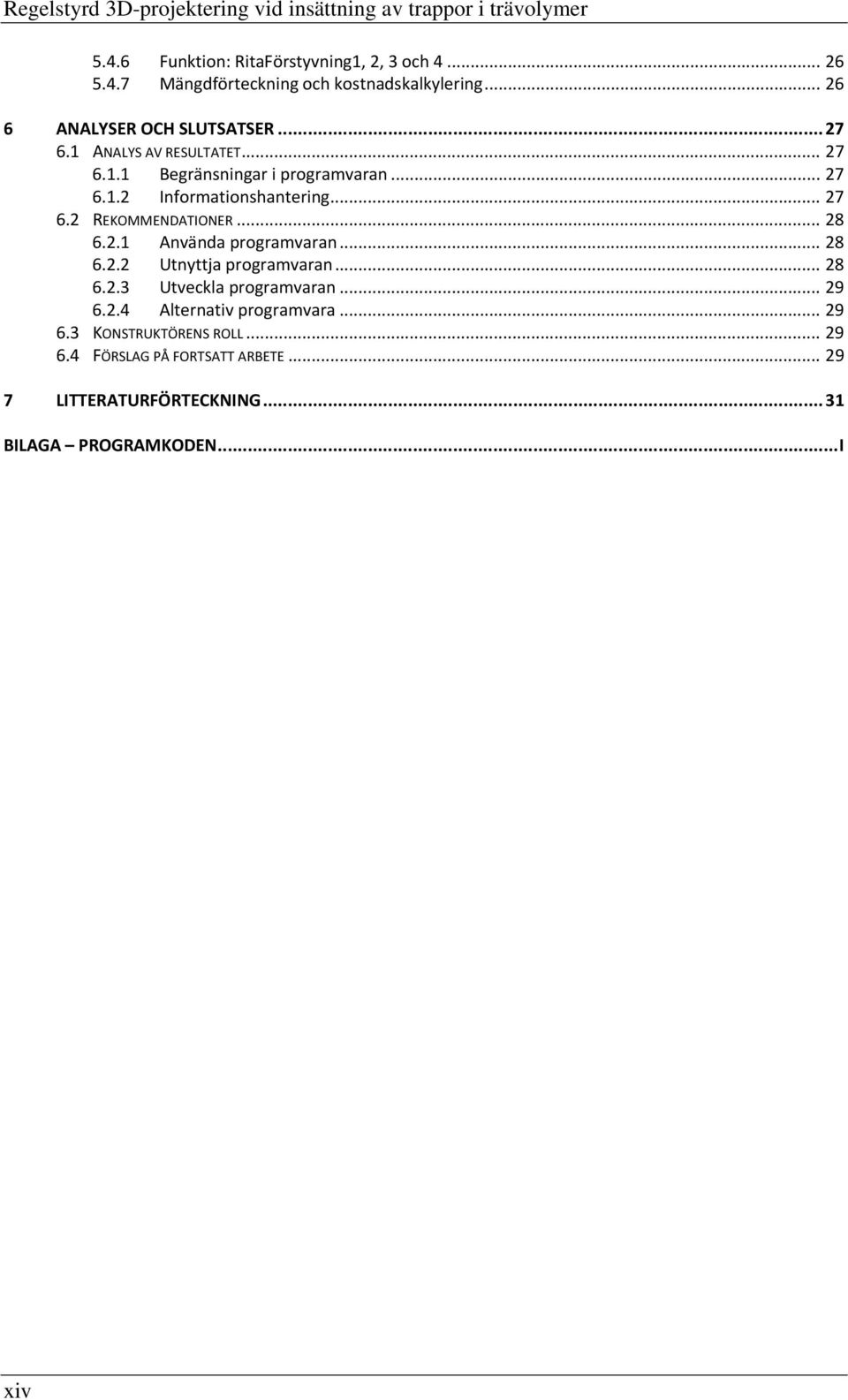 .. 28 6.2.1 Använda programvaran... 28 6.2.2 Utnyttja programvaran... 28 6.2.3 Utveckla programvaran... 29 6.2.4 Alternativ programvara... 29 6.3 KONSTRUKTÖRENS ROLL.