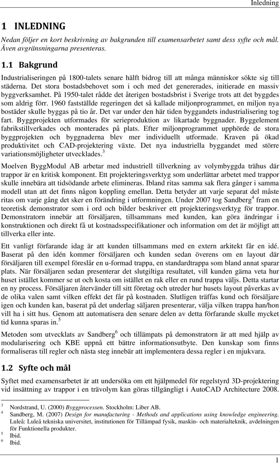 1960 fastställde regeringen det så kallade miljonprogrammet, en miljon nya bostäder skulle byggas på tio år. Det var under den här tiden byggandets industrialisering tog fart.