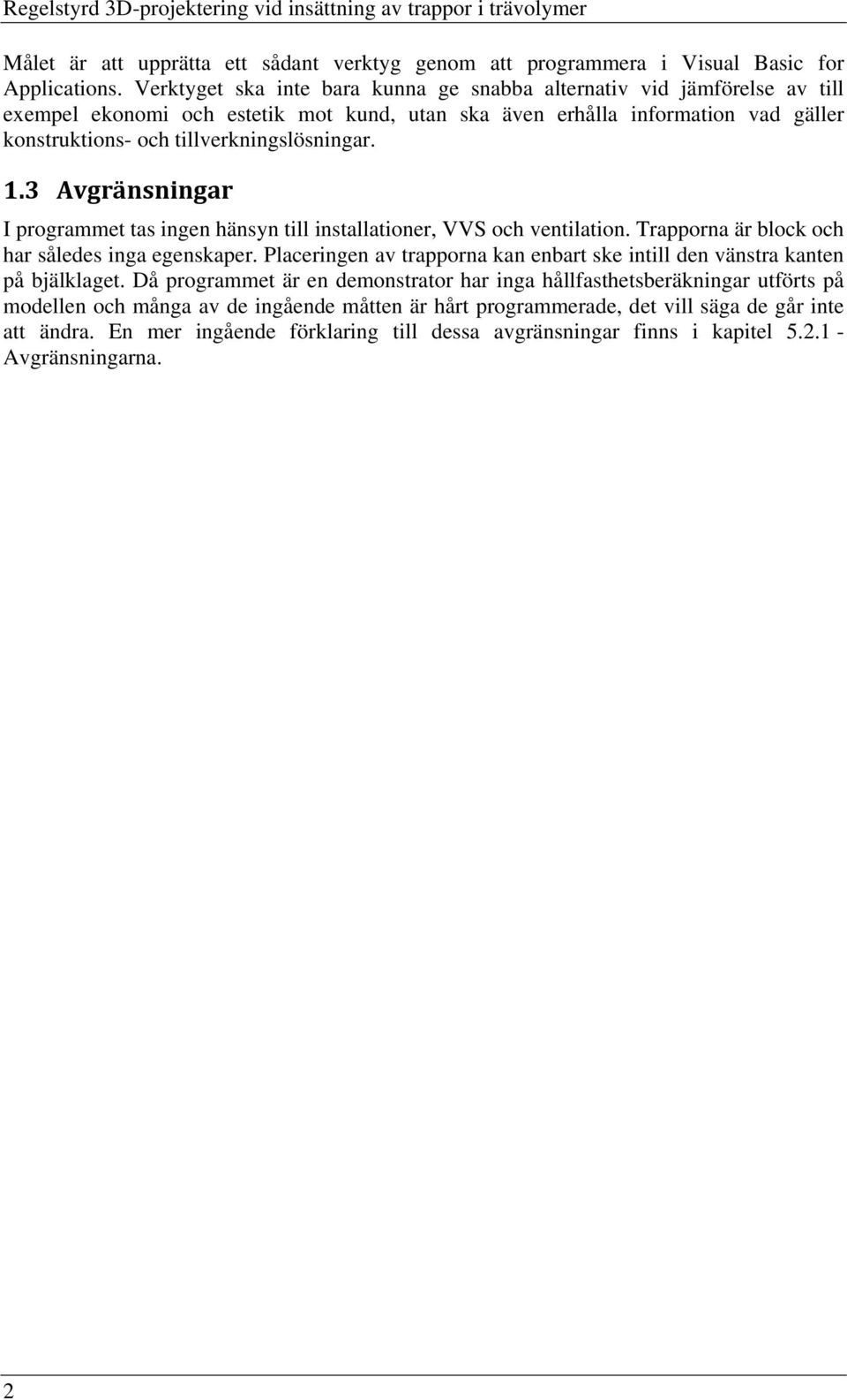 1.3 Avgränsningar I programmet tas ingen hänsyn till installationer, VVS och ventilation. Trapporna är block och har således inga egenskaper.