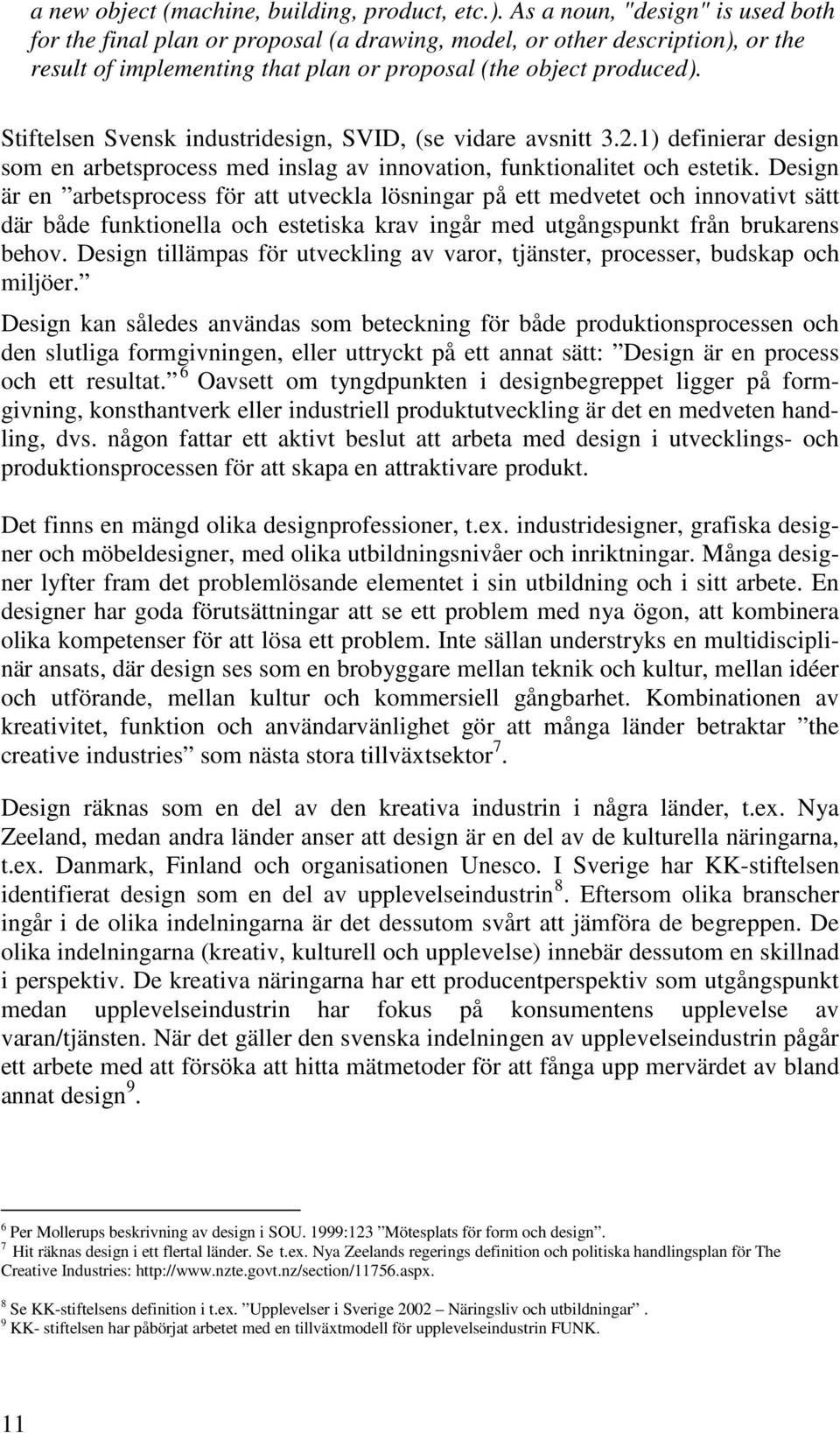 Stiftelsen Svensk industridesign, SVID, (se vidare avsnitt 3.2.1) definierar design som en arbetsprocess med inslag av innovation, funktionalitet och estetik.