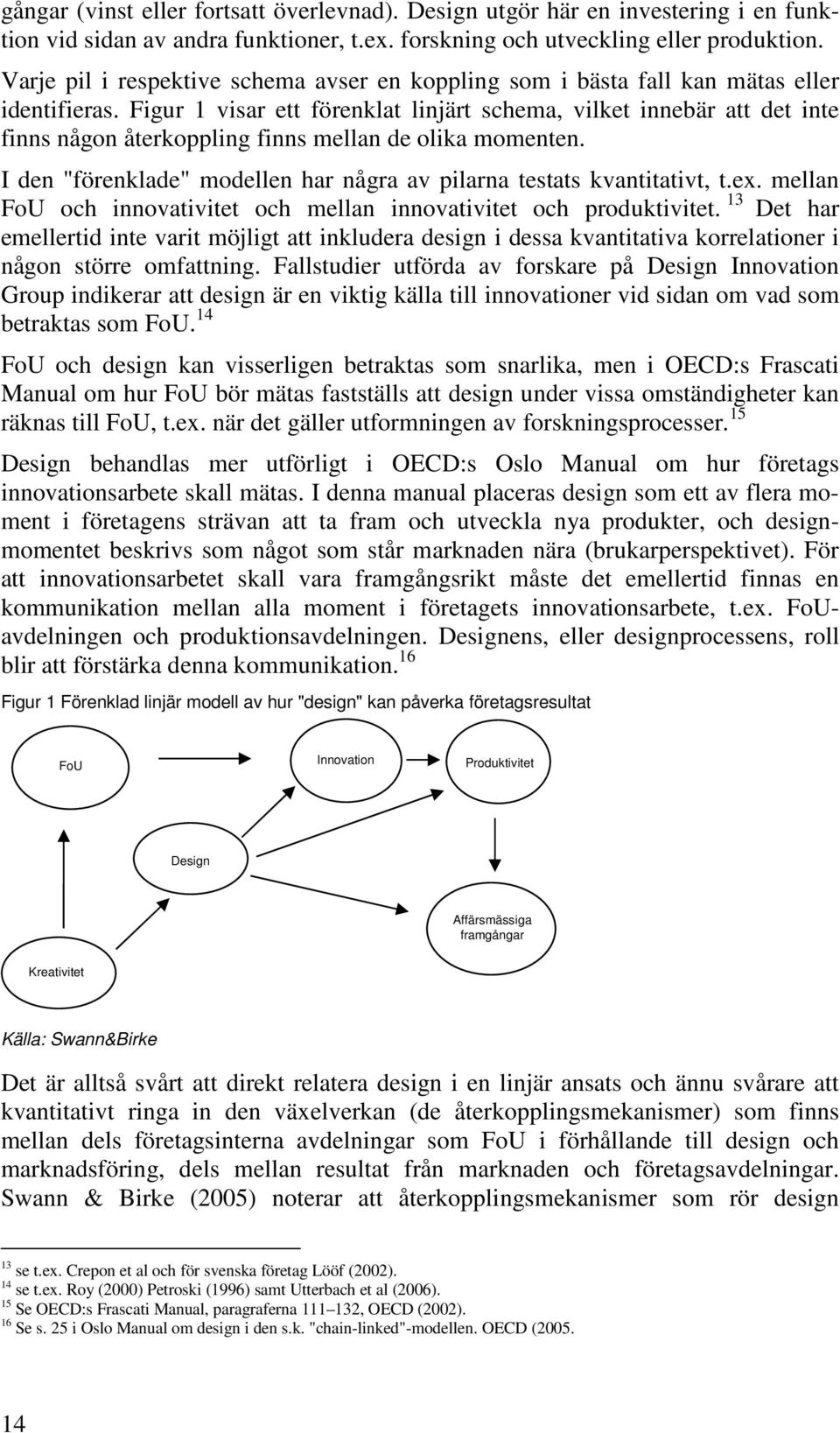 Figur 1 visar ett förenklat linjärt schema, vilket innebär att det inte finns någon återkoppling finns mellan de olika momenten.