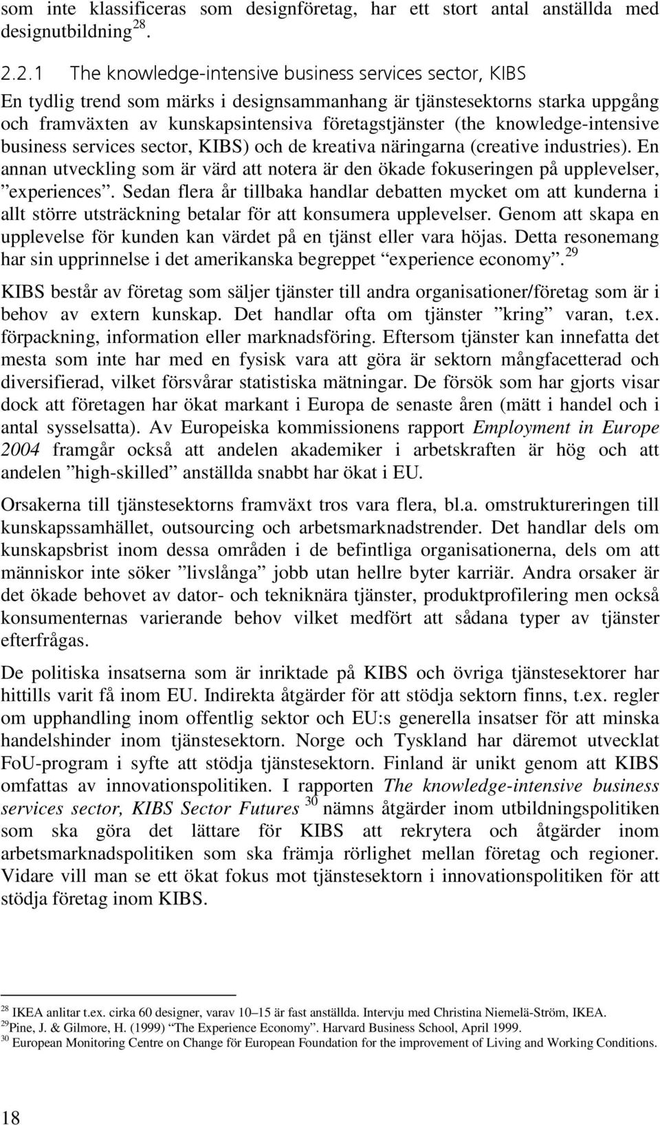 knowledge-intensive business services sector, KIBS) och de kreativa näringarna (creative industries). En annan utveckling som är värd att notera är den ökade fokuseringen på upplevelser, experiences.