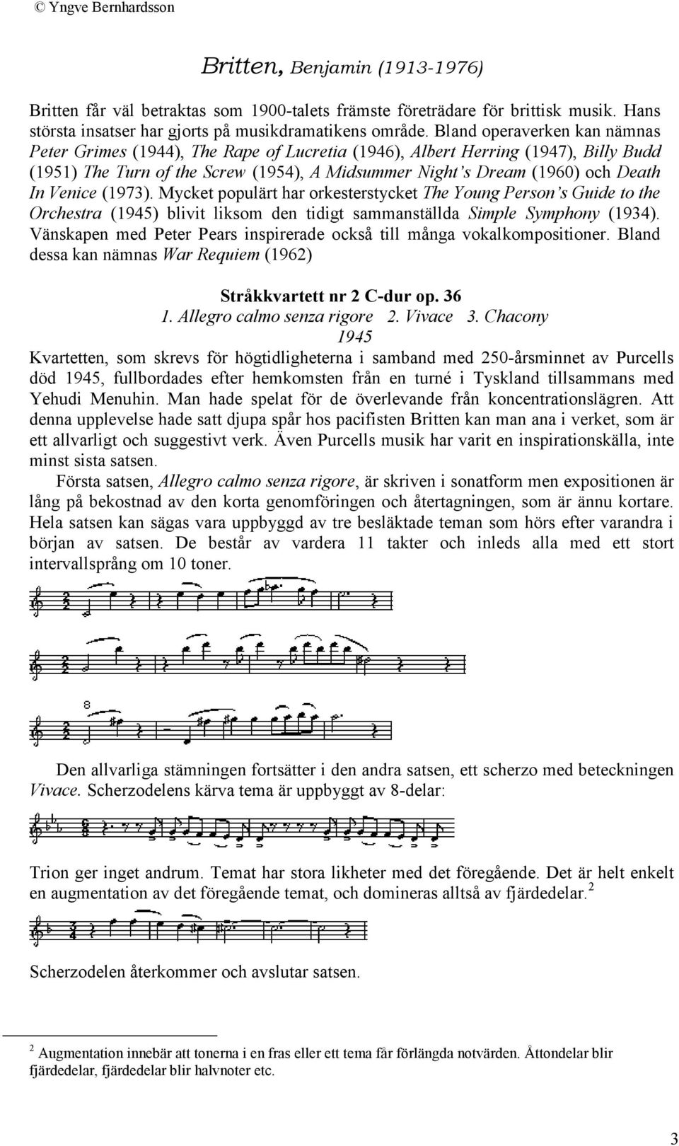 Venice (1973). Mycket populärt har orkesterstycket The Young Person s Guide to the Orchestra (1945) blivit liksom den tidigt sammanställda Simple Symphony (1934).