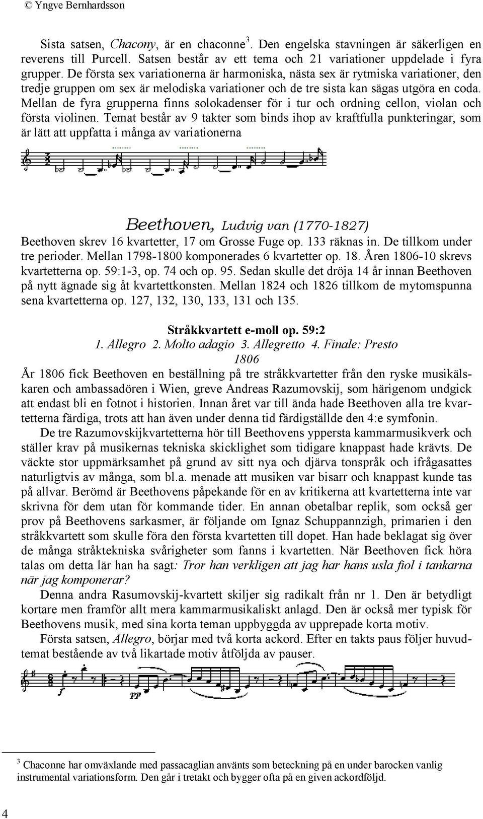 Mellan de fyra grupperna finns solokadenser för i tur och ordning cellon, violan och första violinen.