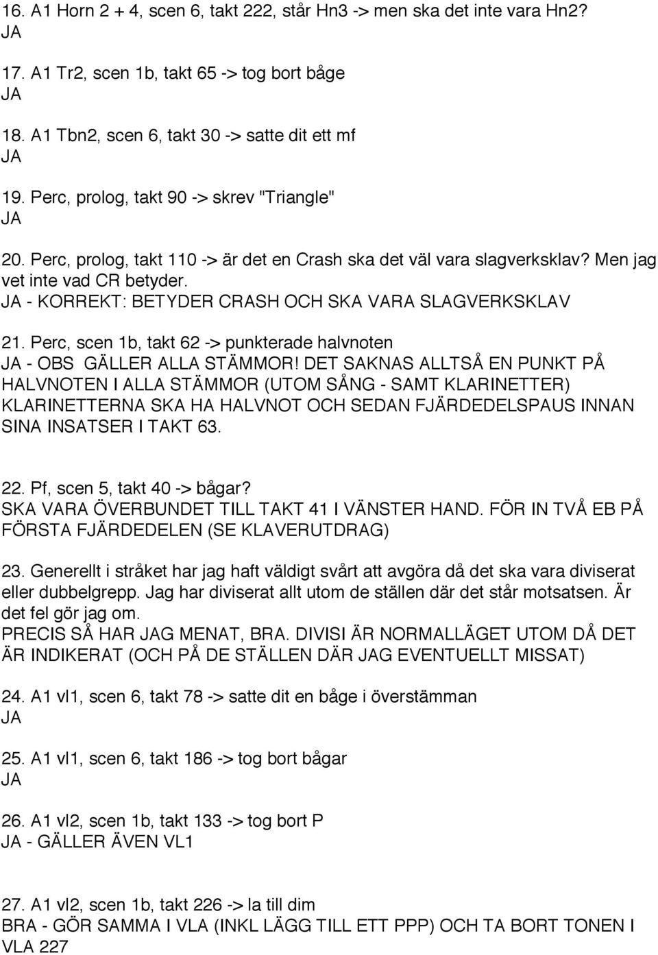 - KORREKT: BETYDER CRASH OCH SKA VARA SLAGVERKSKLAV 21. Perc, scen 1b, takt 62 -> punkterade halvnoten - OBS GÄLLER ALLA STÄMMOR!