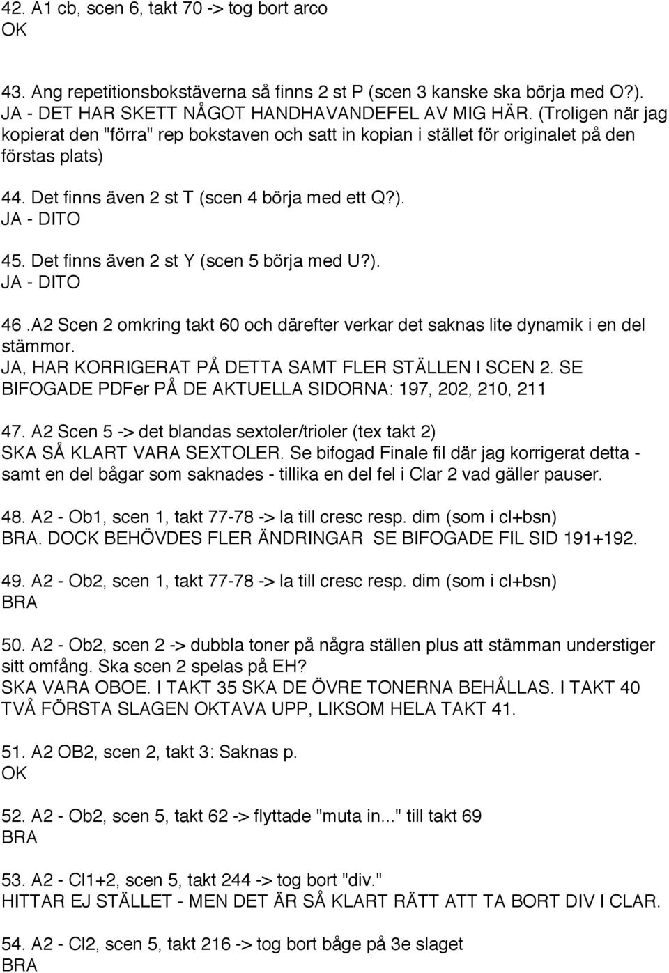 Det finns även 2 st Y (scen 5 börja med U?). - DITO 46.A2 Scen 2 omkring takt 60 och därefter verkar det saknas lite dynamik i en del stämmor., HAR KORRIGERAT PÅ DETTA SAMT FLER STÄLLEN I SCEN 2.