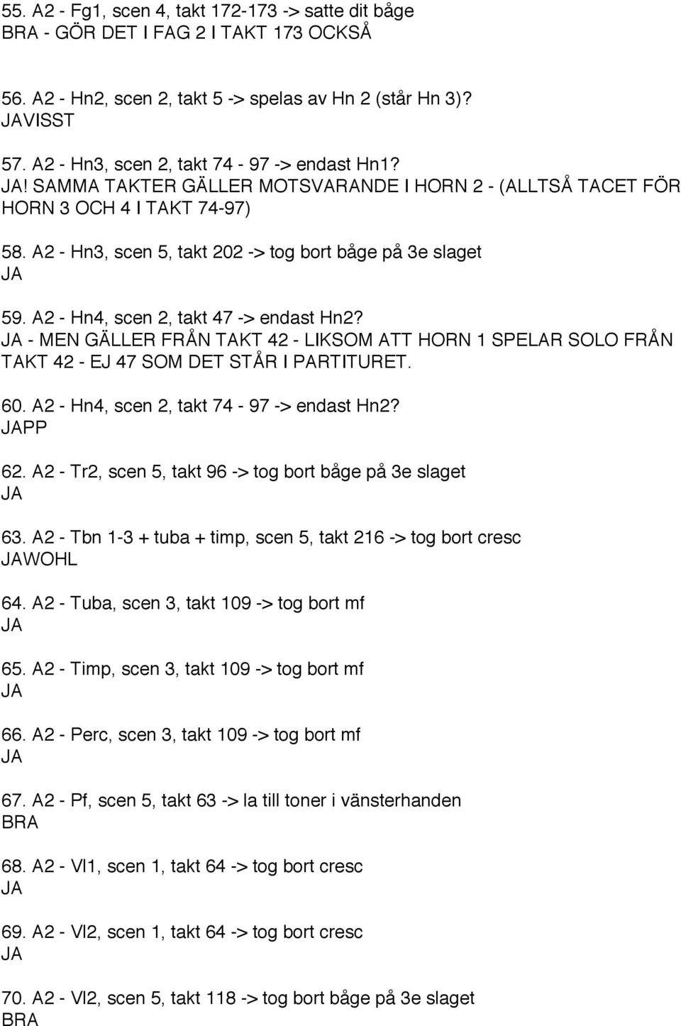 A2 - Hn4, scen 2, takt 47 -> endast Hn2? - MEN GÄLLER FRÅN TAKT 42 - LIKSOM ATT HORN 1 SPELAR SOLO FRÅN TAKT 42 - EJ 47 SOM DET STÅR I PARTITURET. 60. A2 - Hn4, scen 2, takt 74-97 -> endast Hn2?