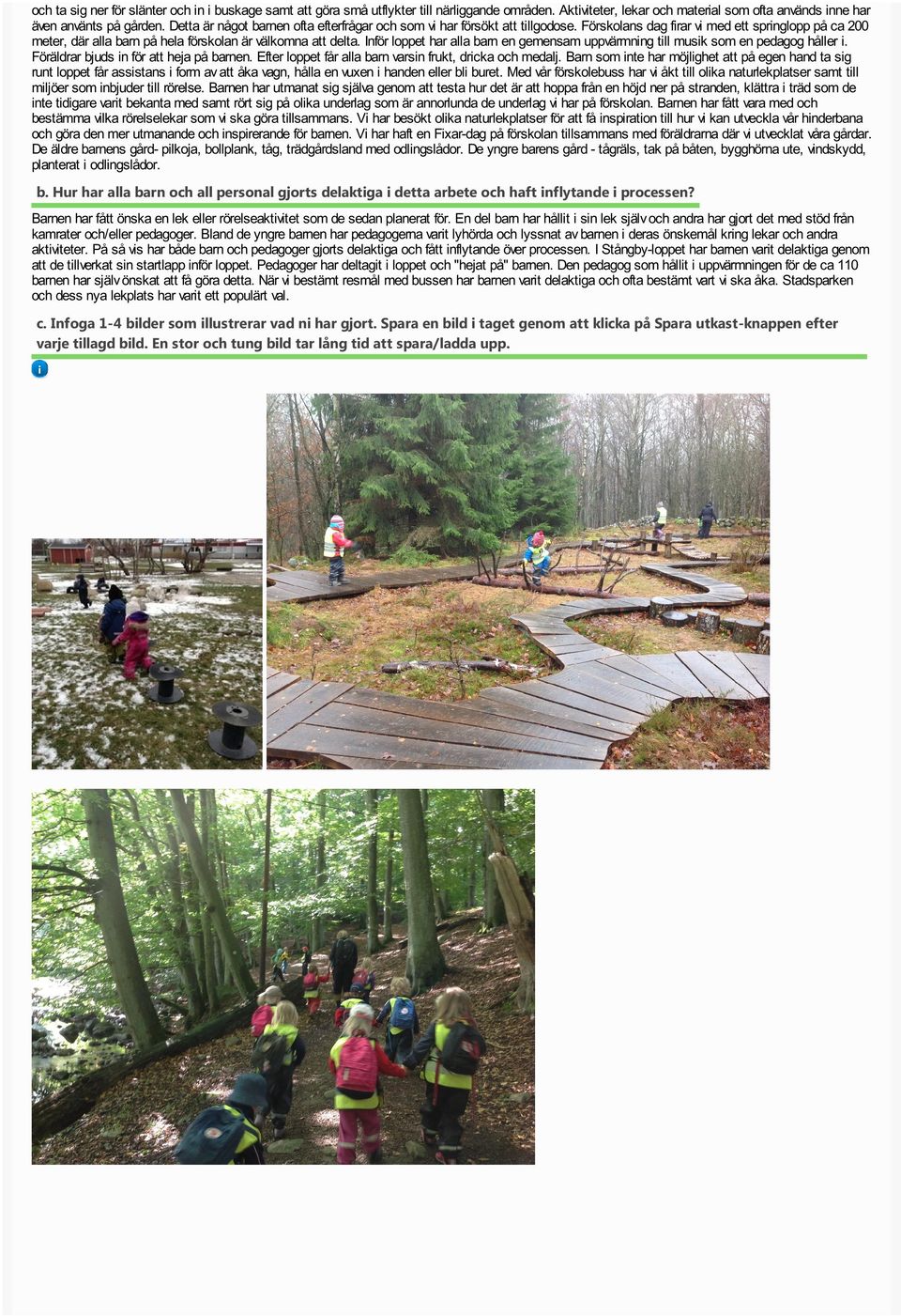 Inför loppet har alla barn en gemensam uppvärmnng tll musk som en pedagog håller. Föräldrar bjuds n för att heja på barnen. Efter loppet får alla barn varsn frukt, drcka och medalj.