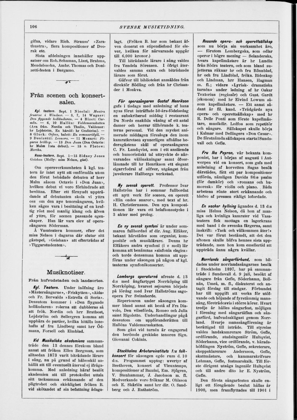 6, 10 Hallén: Valdemarsskattcn (Ava frkii. Nordin och Thulin, Valdemar: hr Lejdström, En härold: hr Grafström). 8 Gluck: Orfevs, balett: En sommaridyll. 9 Donizetti: Leonora.