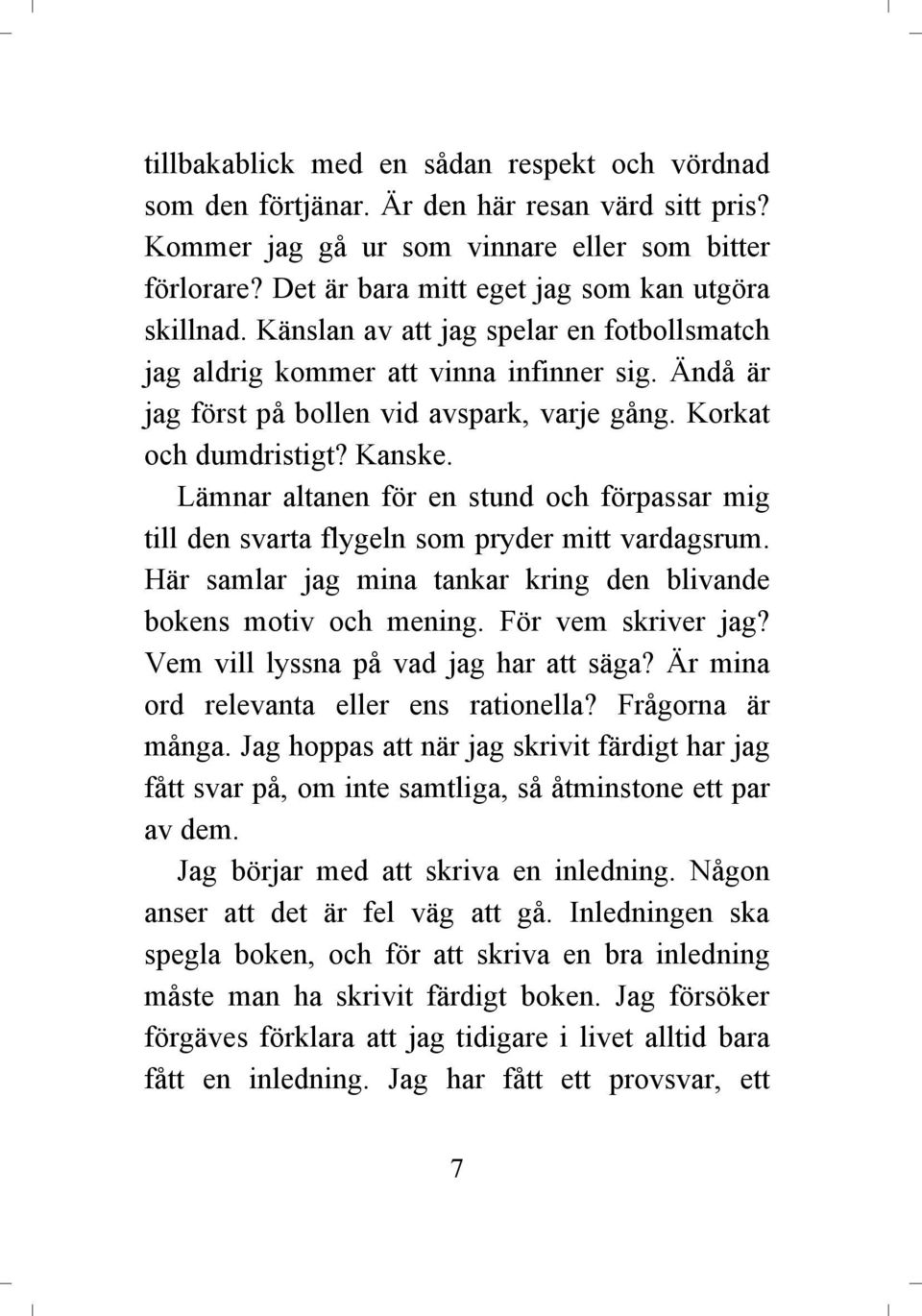 Korkat och dumdristigt? Kanske. Lämnar altanen för en stund och förpassar mig till den svarta flygeln som pryder mitt vardagsrum. Här samlar jag mina tankar kring den blivande bokens motiv och mening.