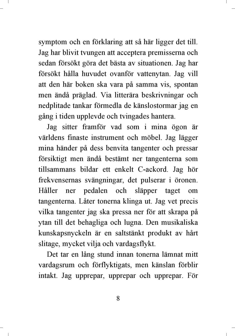 Via litterära beskrivningar och nedplitade tankar förmedla de känslostormar jag en gång i tiden upplevde och tvingades hantera.