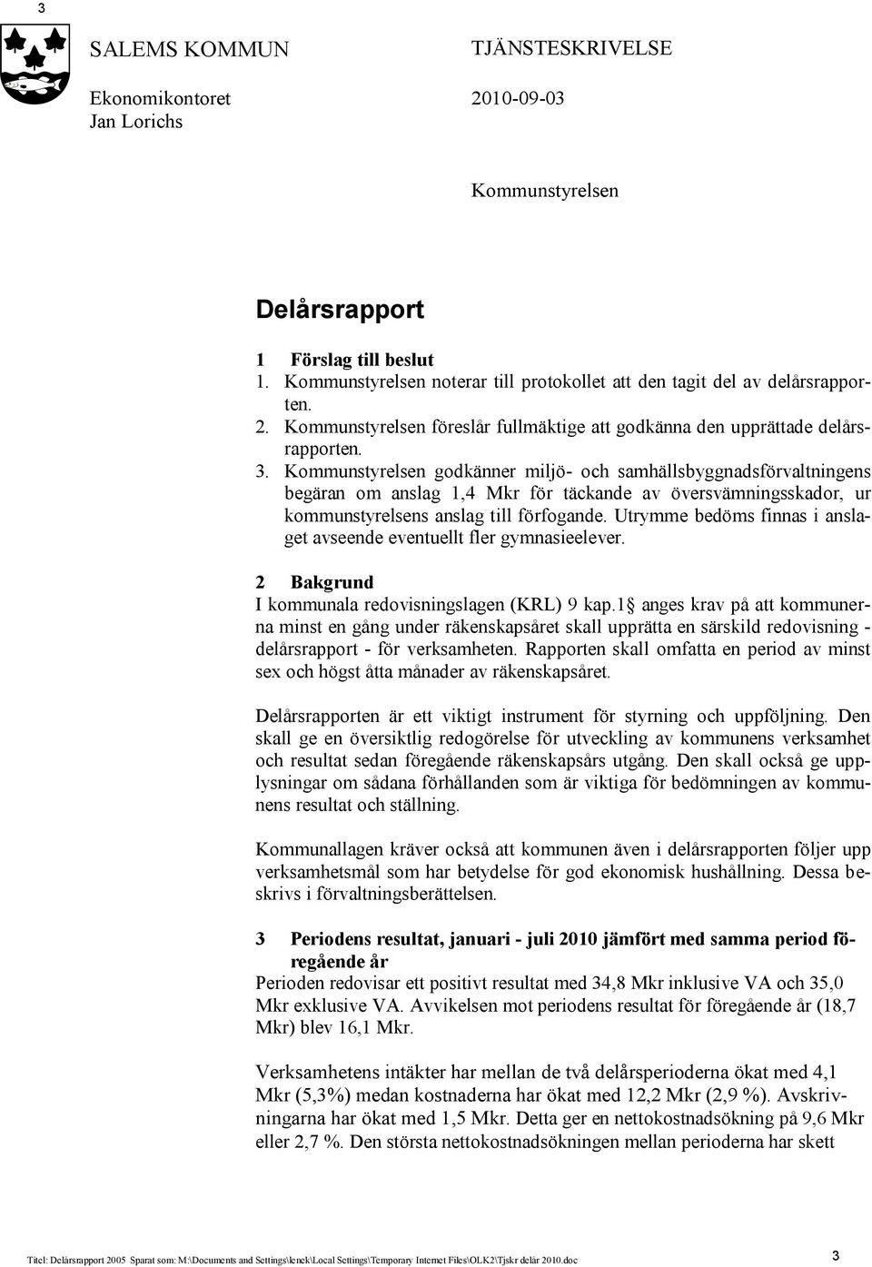 Kommunstyrelsen godkänner miljö- och samhällsbyggnadsförvaltningens begäran om anslag 1,4 Mkr för täckande av översvämningsskador, ur kommunstyrelsens anslag till förfogande.