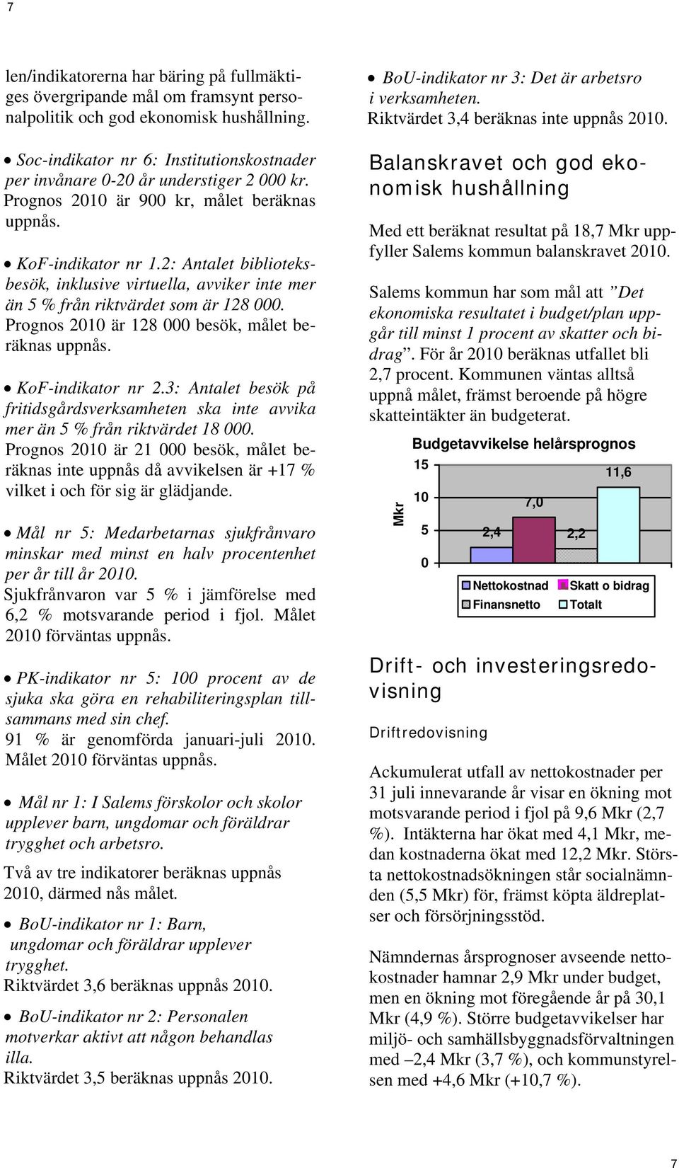 2: Antalet biblioteksbesök, inklusive virtuella, avviker inte mer än 5 % från riktvärdet som är 128 000. Prognos 2010 är 128 000 besök, målet be- räknas uppnås. KoF-indikator nr 2.