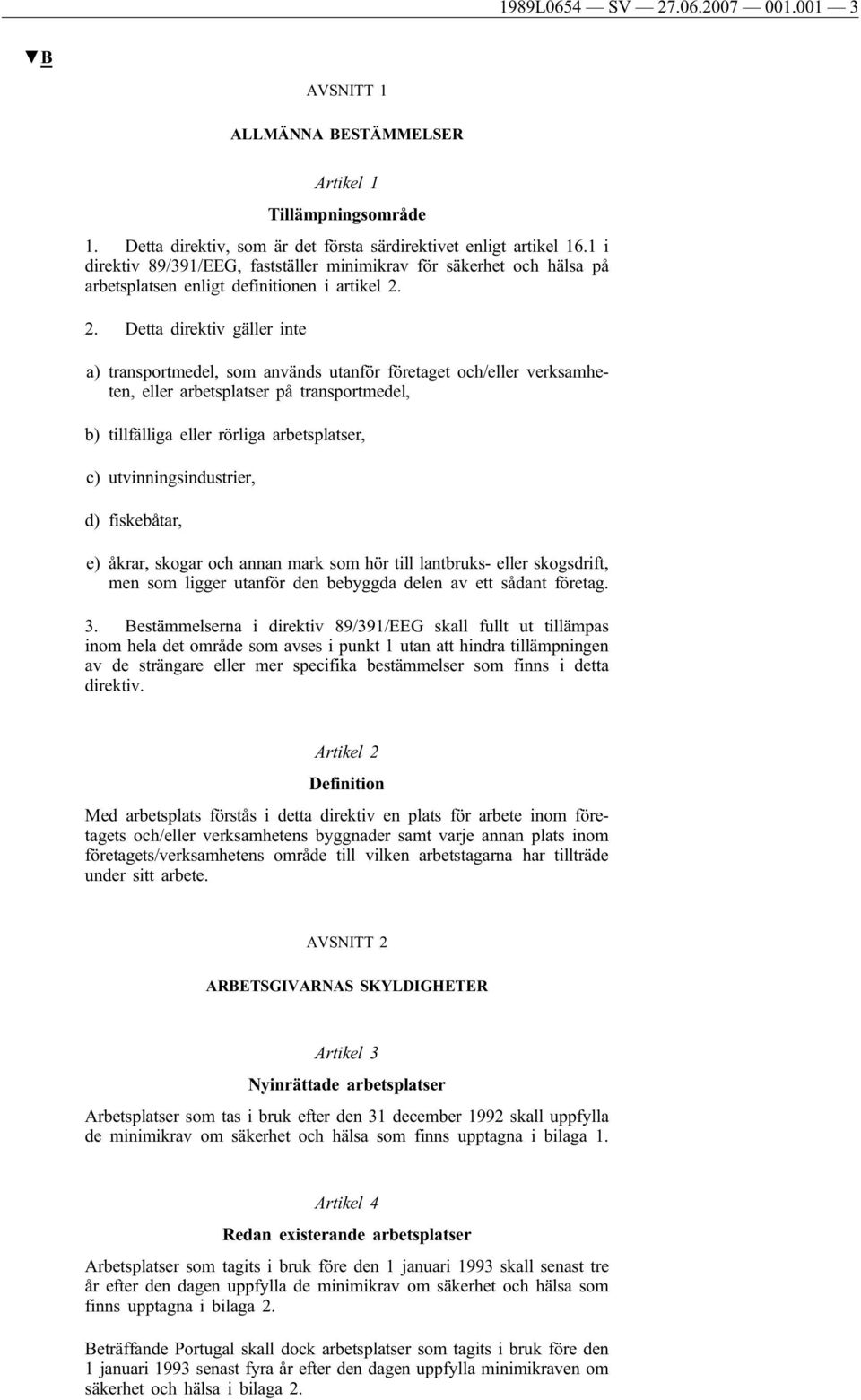 2. Detta direktiv gäller inte a) transportmedel, som används utanför företaget och/eller verksamheten, eller arbetsplatser på transportmedel, b) tillfälliga eller rörliga arbetsplatser, c)