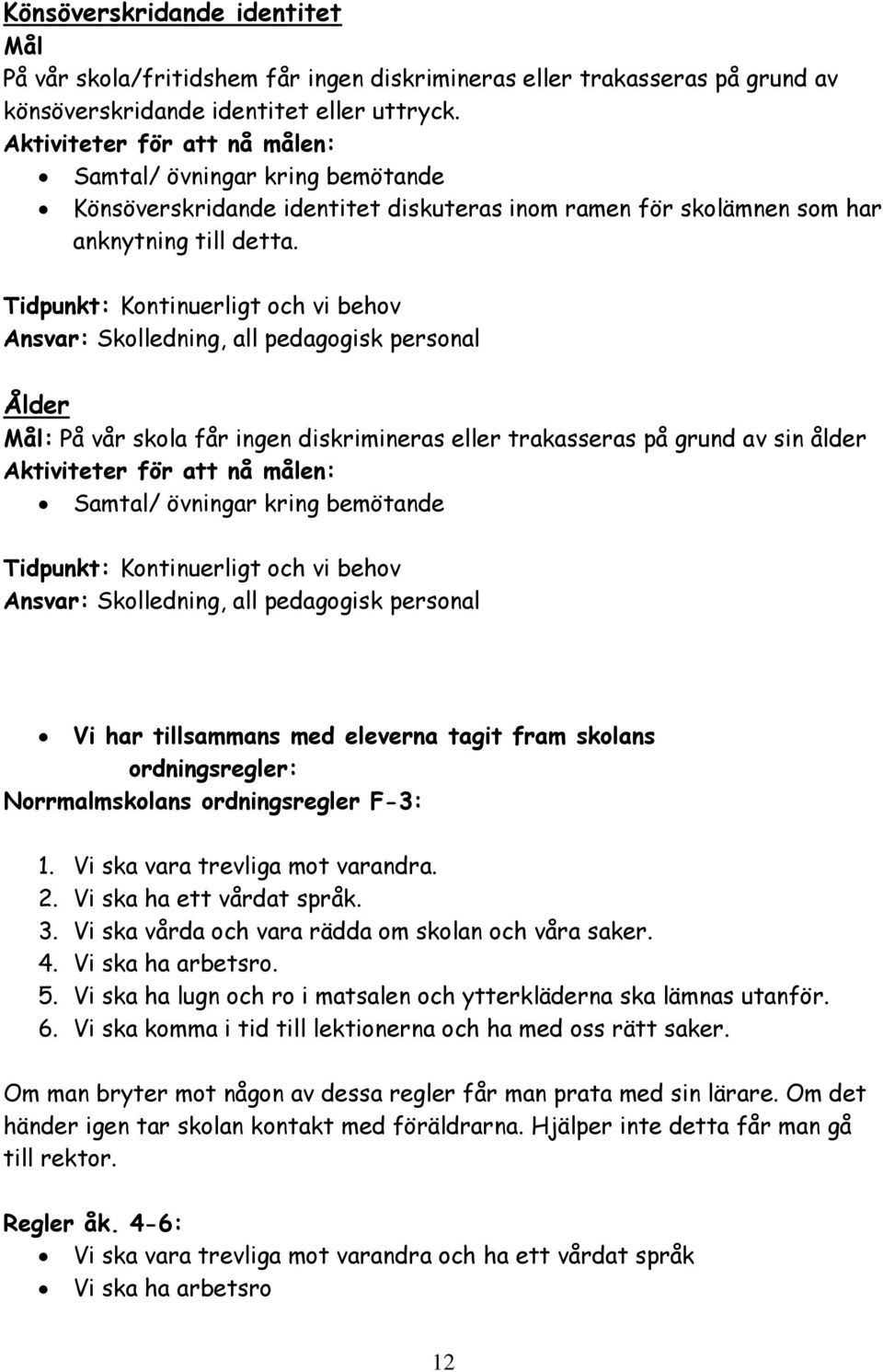 Tidpunkt: Kontinuerligt och vi behov Ansvar: Skolledning, all pedagogisk personal Ålder Mål: På vår skola får ingen diskrimineras eller trakasseras på grund av sin ålder Aktiviteter för att nå målen: