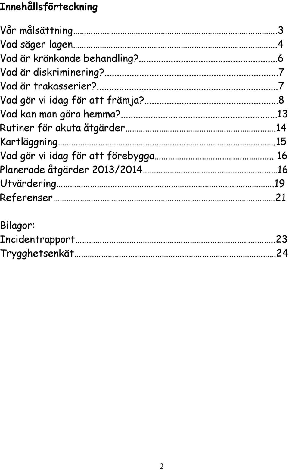 ...8 Vad kan man göra hemma?...13 Rutiner för akuta åtgärder.14 Kartläggning.