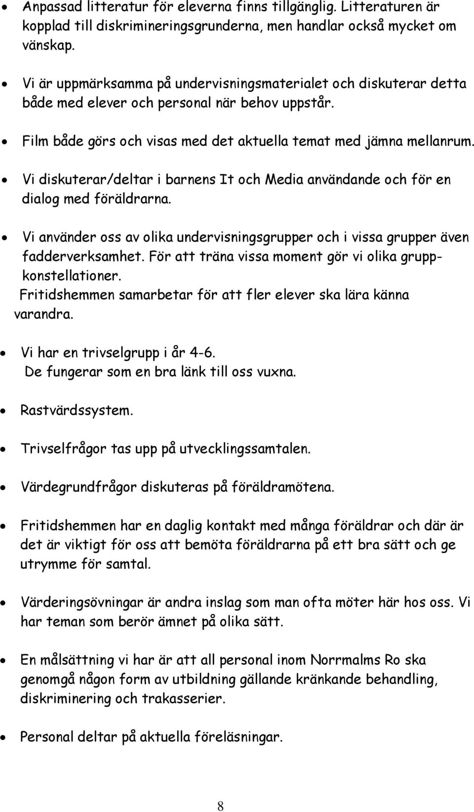 Vi diskuterar/deltar i barnens It och Media användande och för en dialog med föräldrarna. Vi använder oss av olika undervisningsgrupper och i vissa grupper även fadderverksamhet.