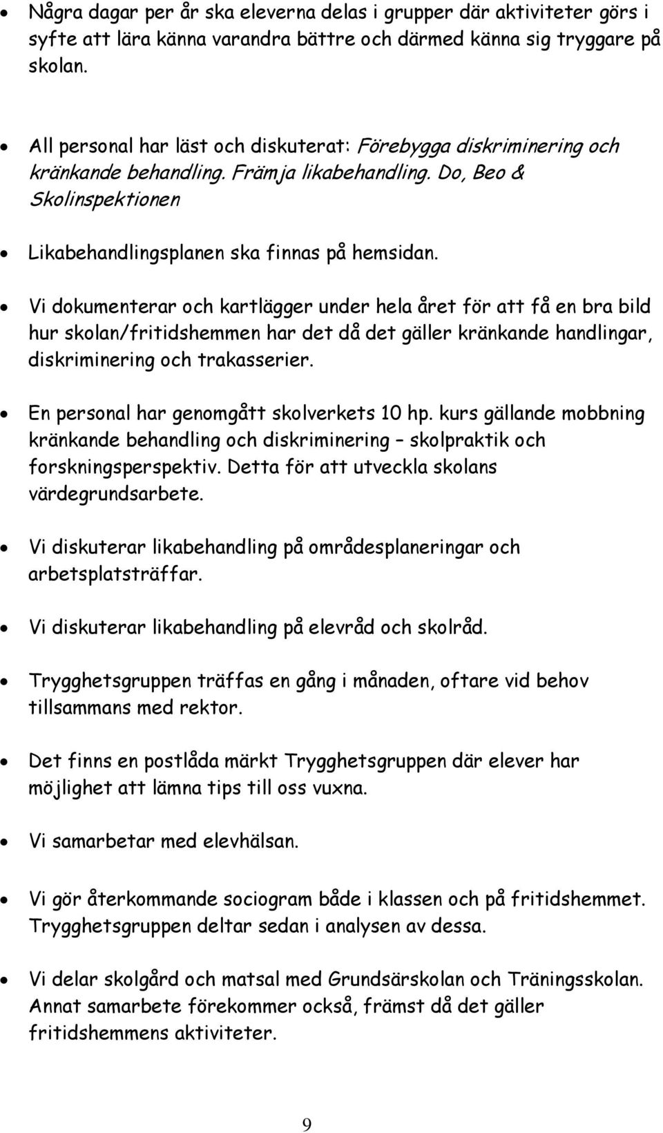 Vi dokumenterar och kartlägger under hela året för att få en bra bild hur skolan/fritidshemmen har det då det gäller kränkande handlingar, diskriminering och trakasserier.