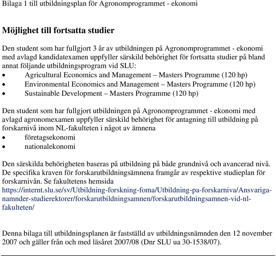 Economics and Management Masters Programme (120 ) Sustainable Development Masters Programme (120 ) Den student som har fullgjort utbildningen på Agronomprogrammet - ekonomi med avlagd agronomexamen