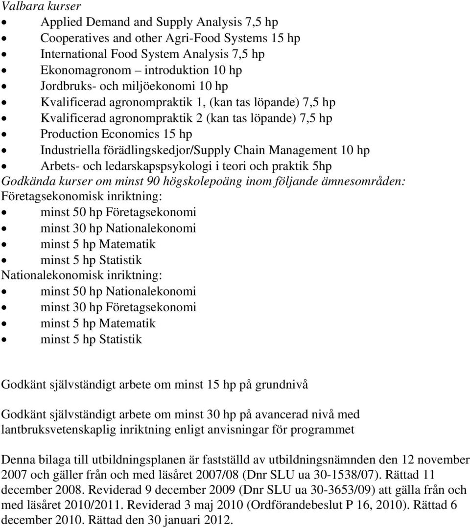 praktik Godkända kurser om minst 90 högskolepoäng inom följande ämnesområden: Företagsekonomisk inriktning: minst 0 Företagsekonomi minst 30 Nationalekonomi minst Matematik minst Statistik