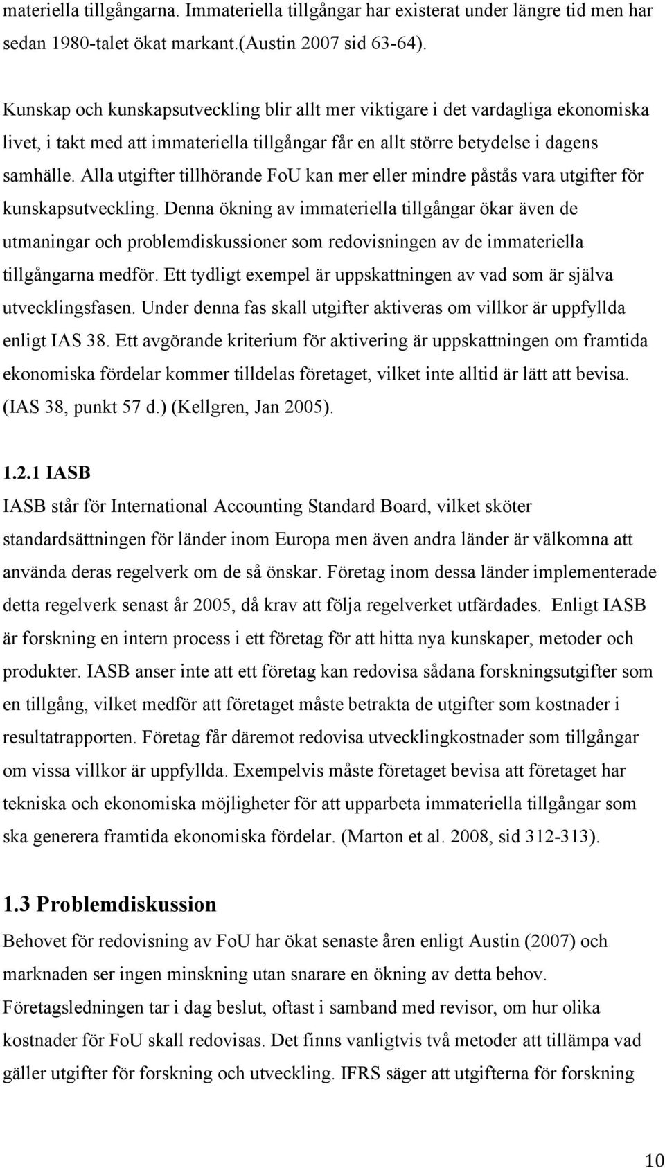 Alla utgifter tillhörande FoU kan mer eller mindre påstås vara utgifter för kunskapsutveckling.