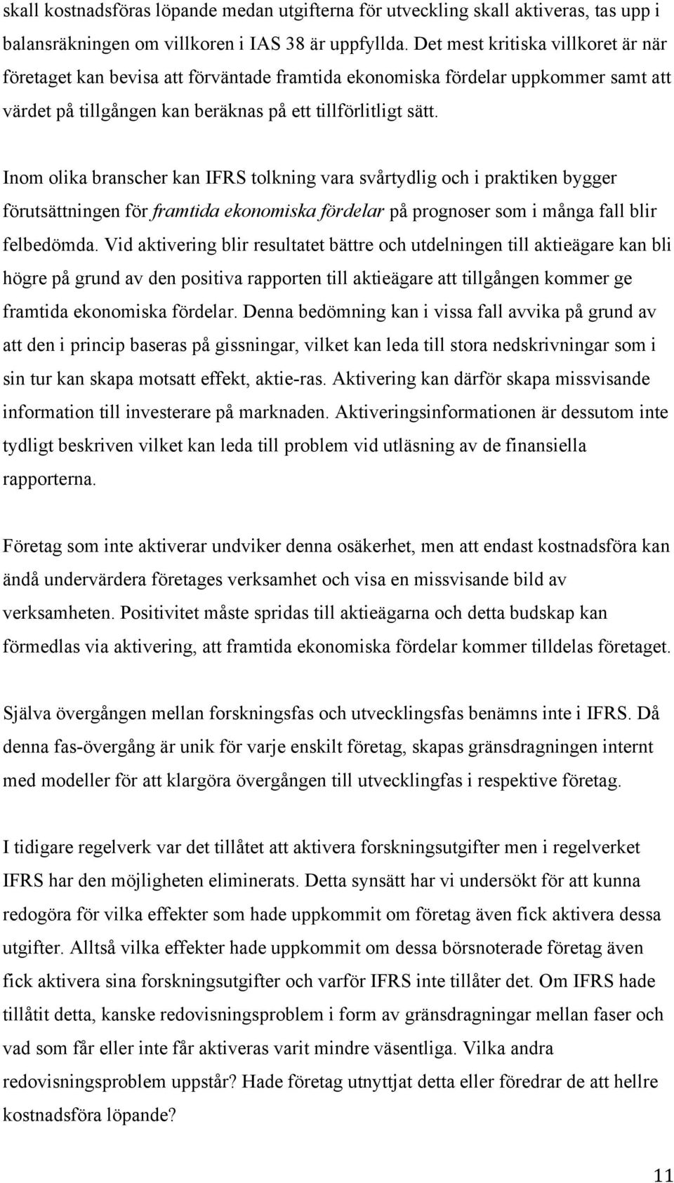 Inom olika branscher kan IFRS tolkning vara svårtydlig och i praktiken bygger förutsättningen för framtida ekonomiska fördelar på prognoser som i många fall blir felbedömda.