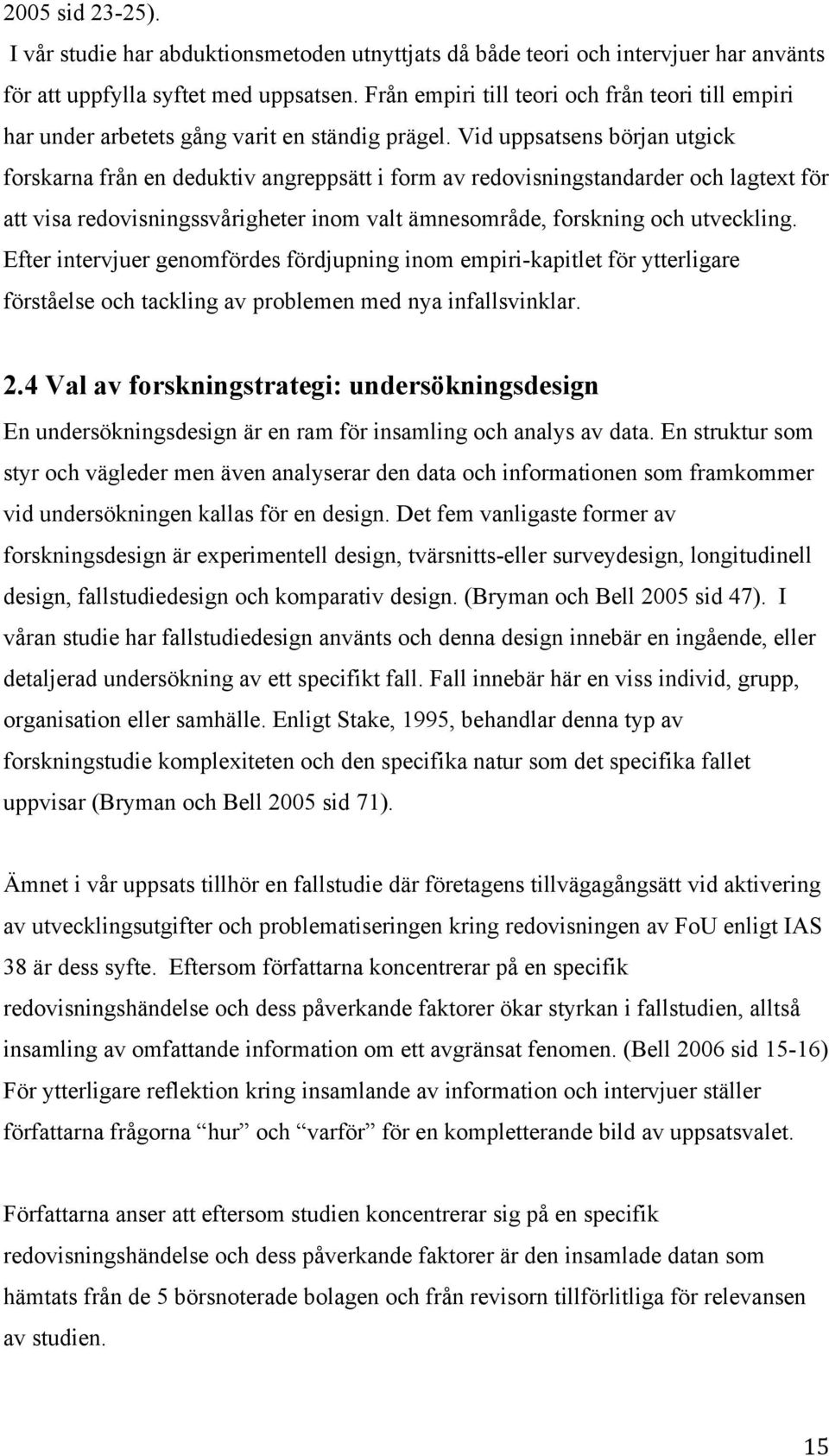 Vid uppsatsens början utgick forskarna från en deduktiv angreppsätt i form av redovisningstandarder och lagtext för att visa redovisningssvårigheter inom valt ämnesområde, forskning och utveckling.